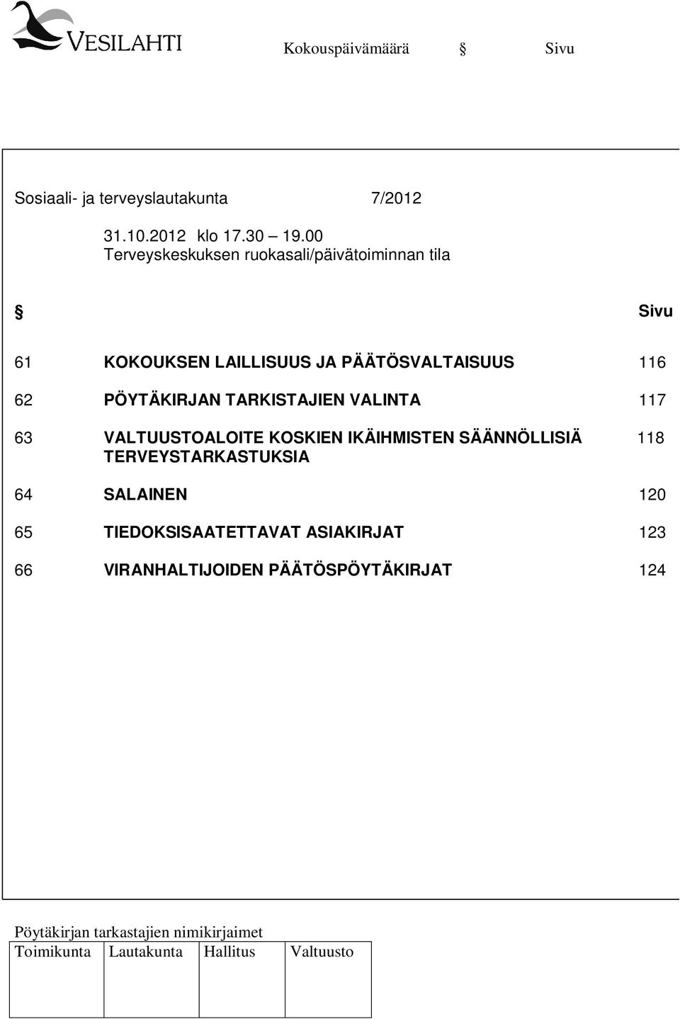 PÄÄTÖSVALTAISUUS 116 62 PÖYTÄKIRJAN TARKISTAJIEN VALINTA 117 63 VALTUUSTOALOITE KOSKIEN