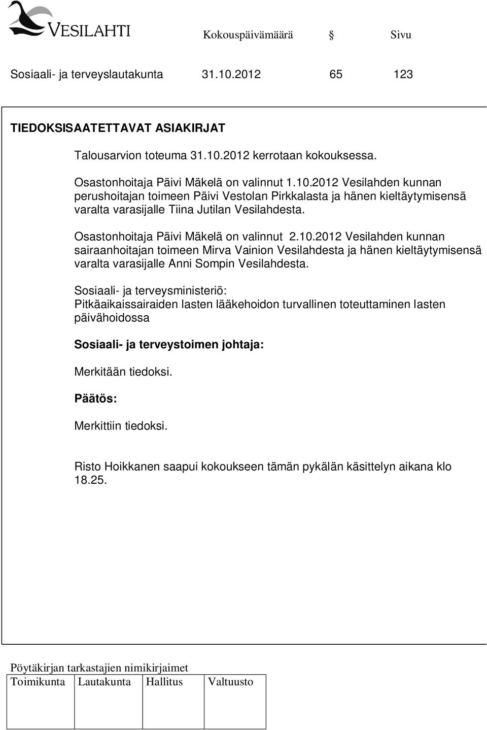 2012 Vesilahden kunnan sairaanhoitajan toimeen Mirva Vainion Vesilahdesta ja hänen kieltäytymisensä varalta varasijalle Anni Sompin Vesilahdesta.