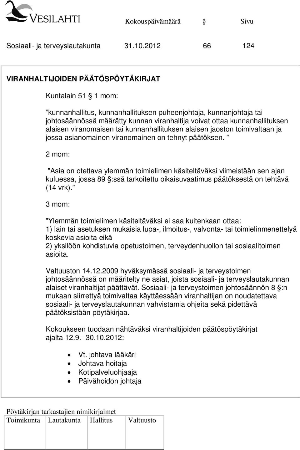 kunnanhallituksen alaisen viranomaisen tai kunnanhallituksen alaisen jaoston toimivaltaan ja jossa asianomainen viranomainen on tehnyt päätöksen.