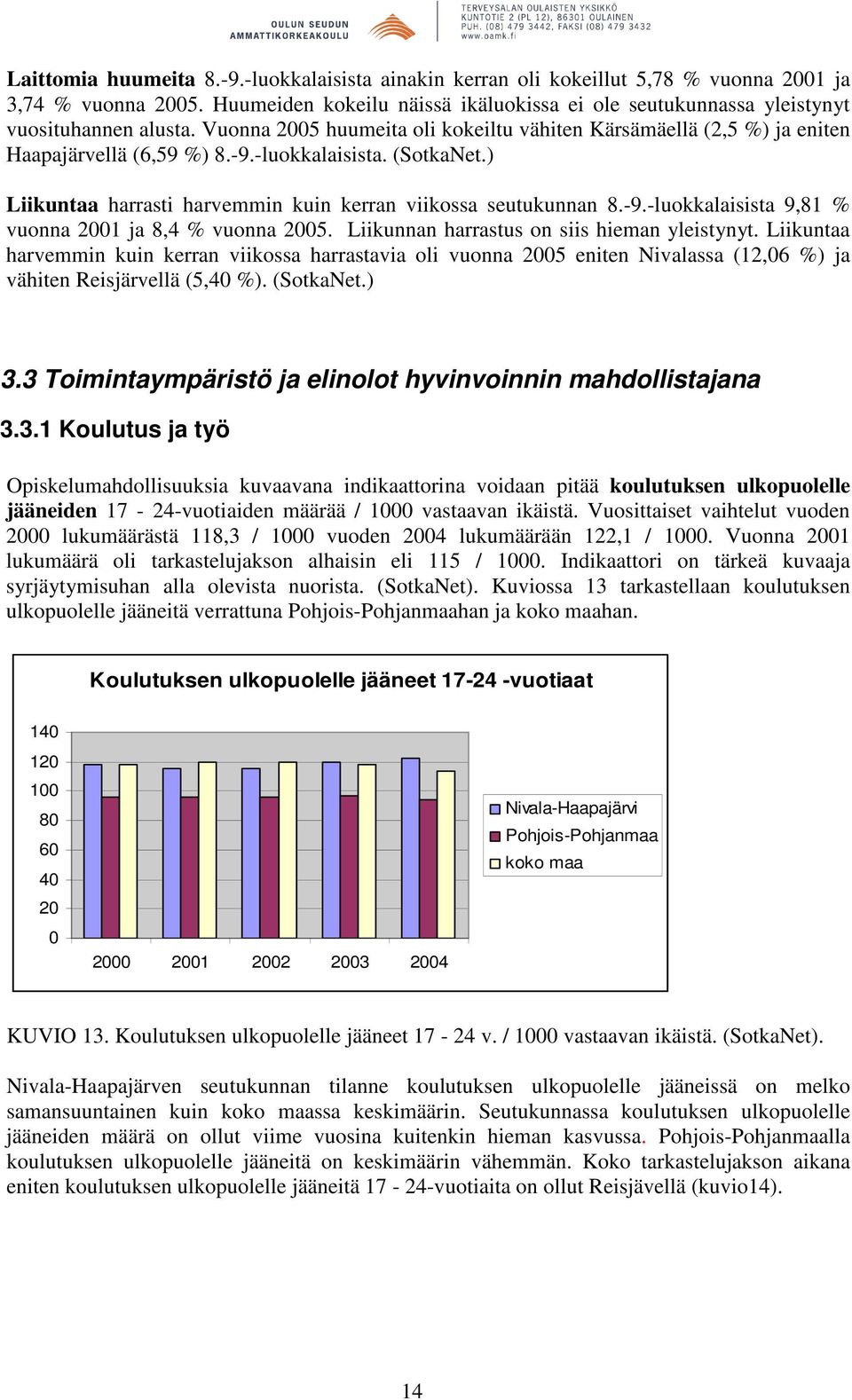 Liikunnan harrastus on siis hieman yleistynyt. Liikuntaa harvemmin kuin kerran viikossa harrastavia oli vuonna 25 eniten ssa (12,6 %) ja vähiten Reisjärvellä (5,4 %). (SotkaNet.) 3.