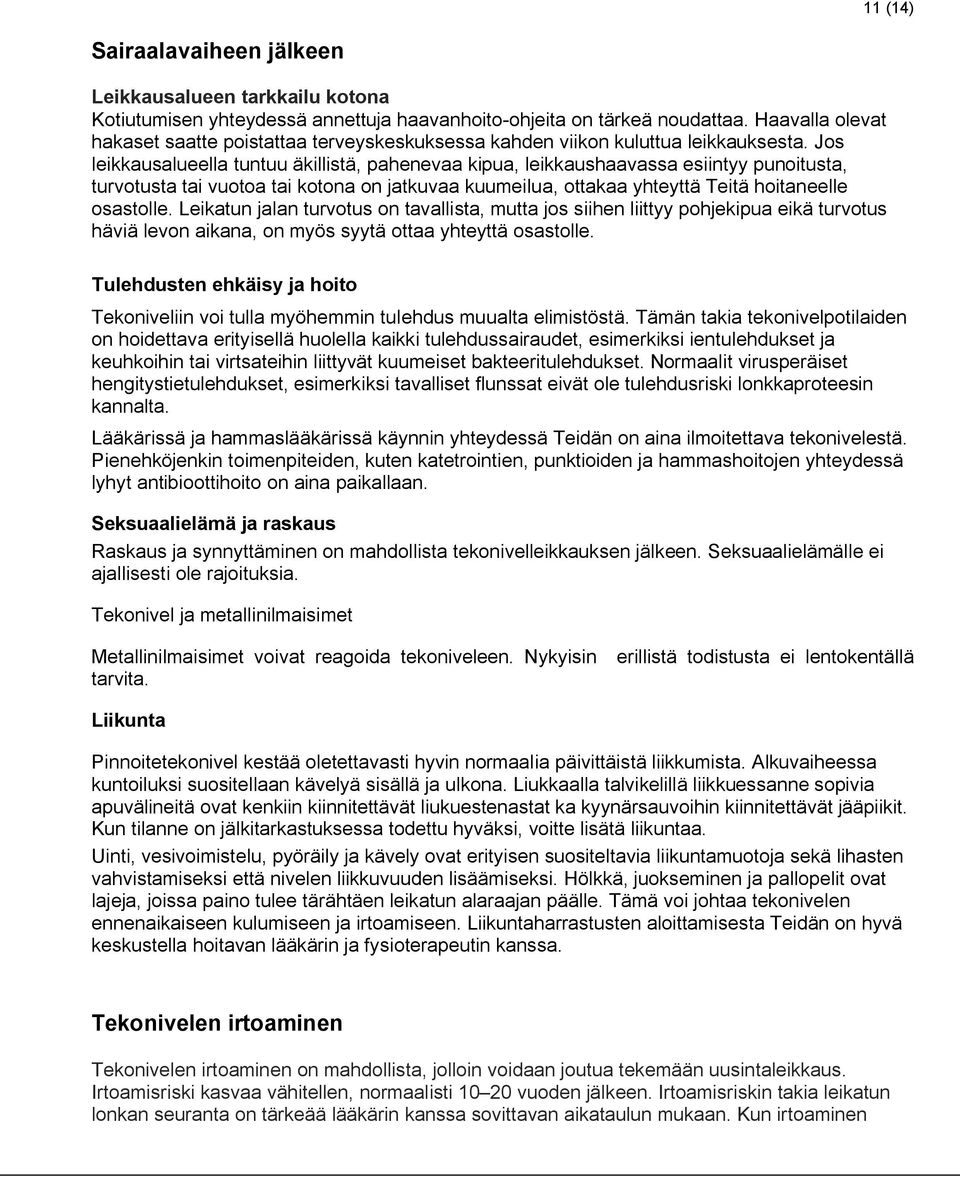 Jos leikkausalueella tuntuu äkillistä, pahenevaa kipua, leikkaushaavassa esiintyy punoitusta, turvotusta tai vuotoa tai kotona on jatkuvaa kuumeilua, ottakaa yhteyttä Teitä hoitaneelle osastolle.