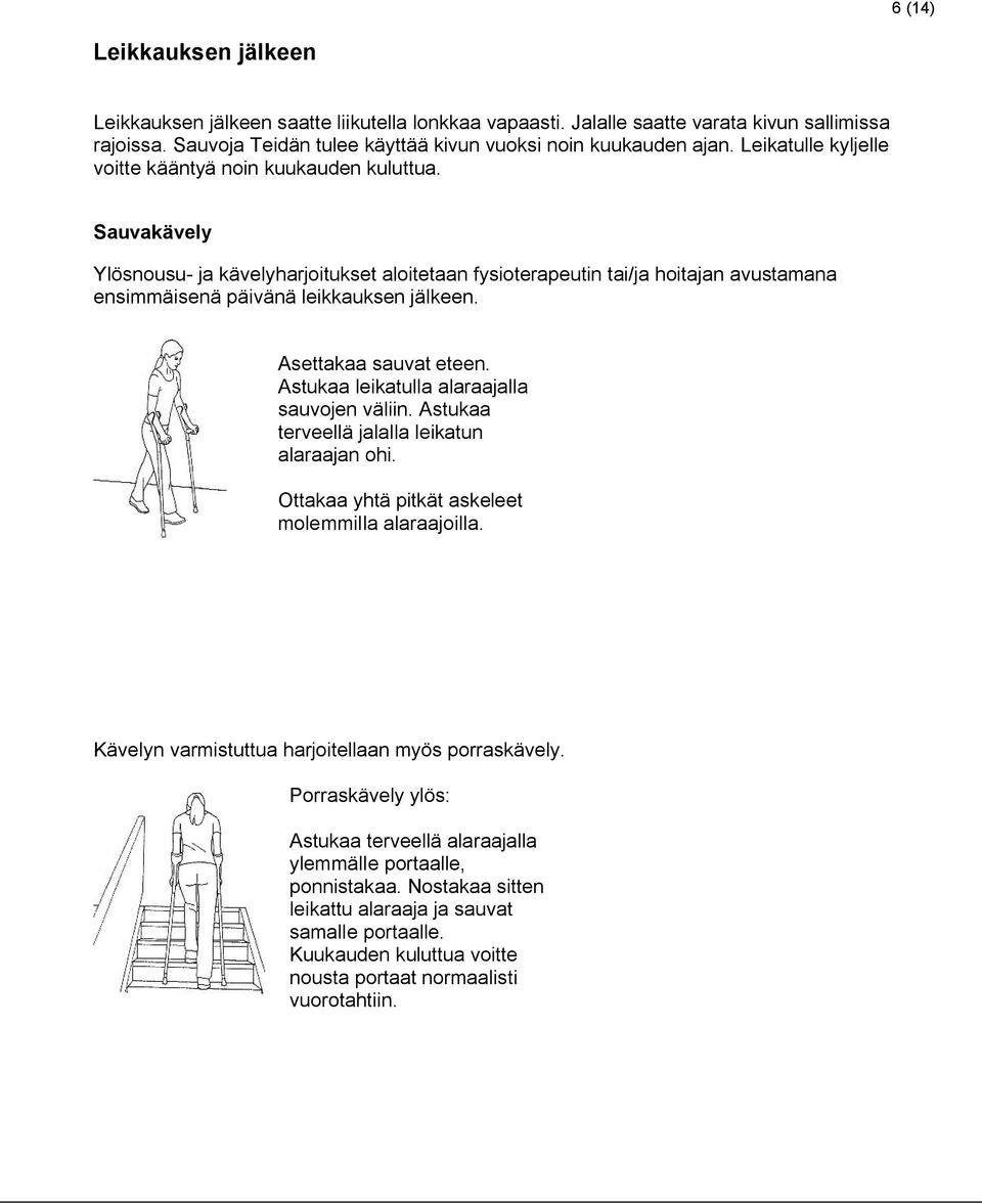 Asettakaa sauvat eteen. Astukaa leikatulla alaraajalla sauvojen väliin. Astukaa terveellä jalalla leikatun alaraajan ohi. Ottakaa yhtä pitkät askeleet molemmilla alaraajoilla.