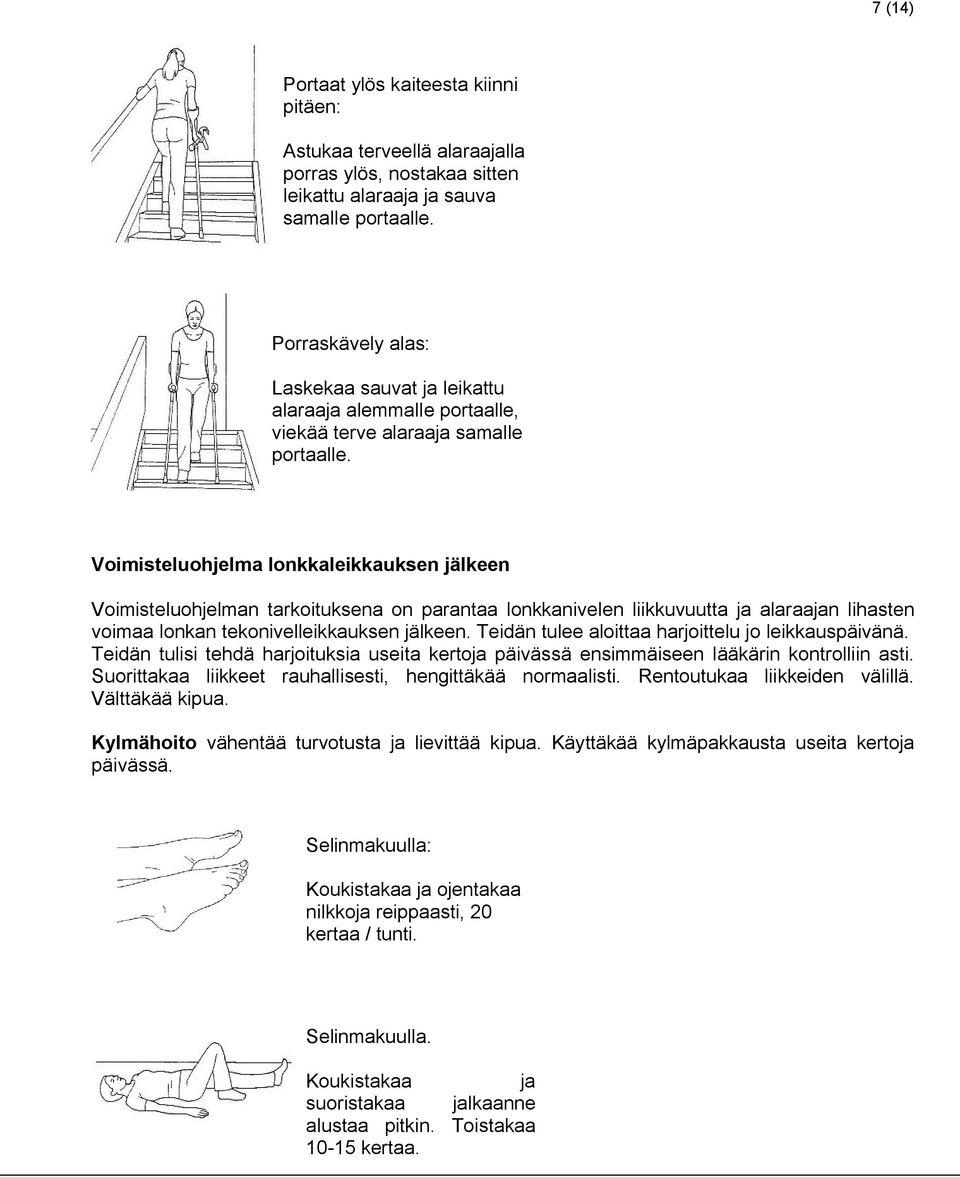 Voimisteluohjelma lonkkaleikkauksen jälkeen Voimisteluohjelman tarkoituksena on parantaa lonkkanivelen liikkuvuutta ja alaraajan lihasten voimaa lonkan tekonivelleikkauksen jälkeen.