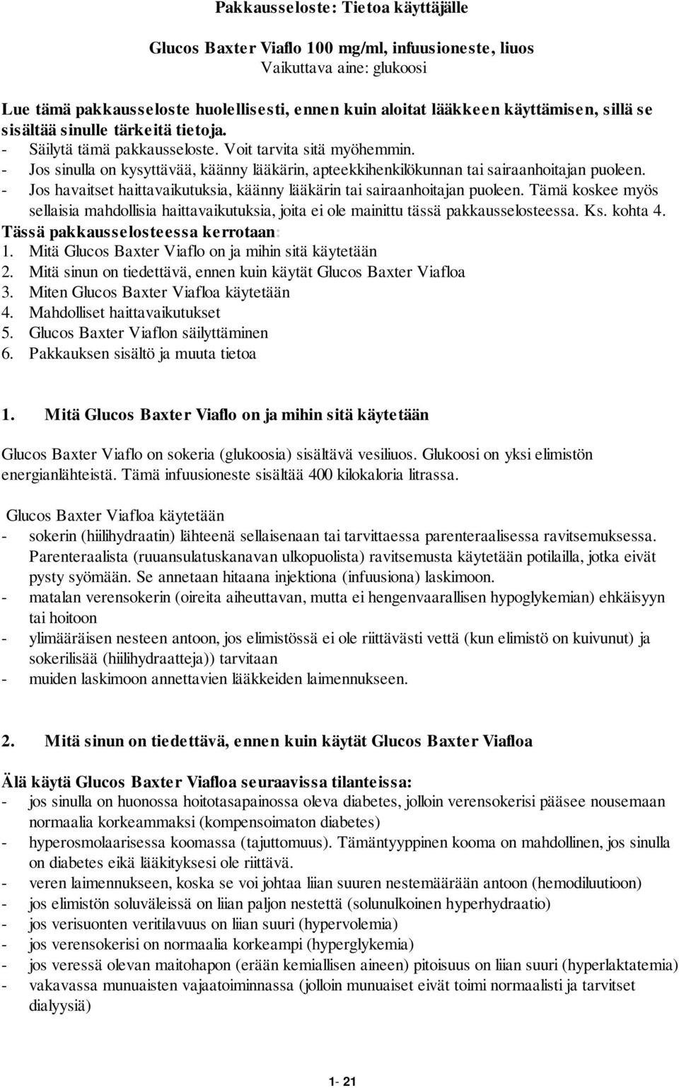 - Jos havaitset haittavaikutuksia, käänny lääkärin tai sairaanhoitajan puoleen. Tämä koskee myös sellaisia mahdollisia haittavaikutuksia, joita ei ole mainittu tässä pakkausselosteessa. Ks. kohta 4.