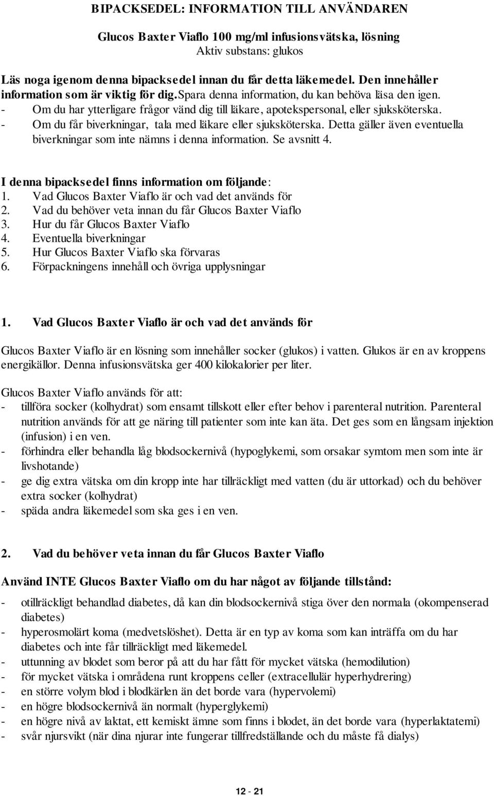 - Om du får biverkningar, tala med läkare eller sjuksköterska. Detta gäller även eventuella biverkningar som inte nämns i denna information. Se avsnitt 4.