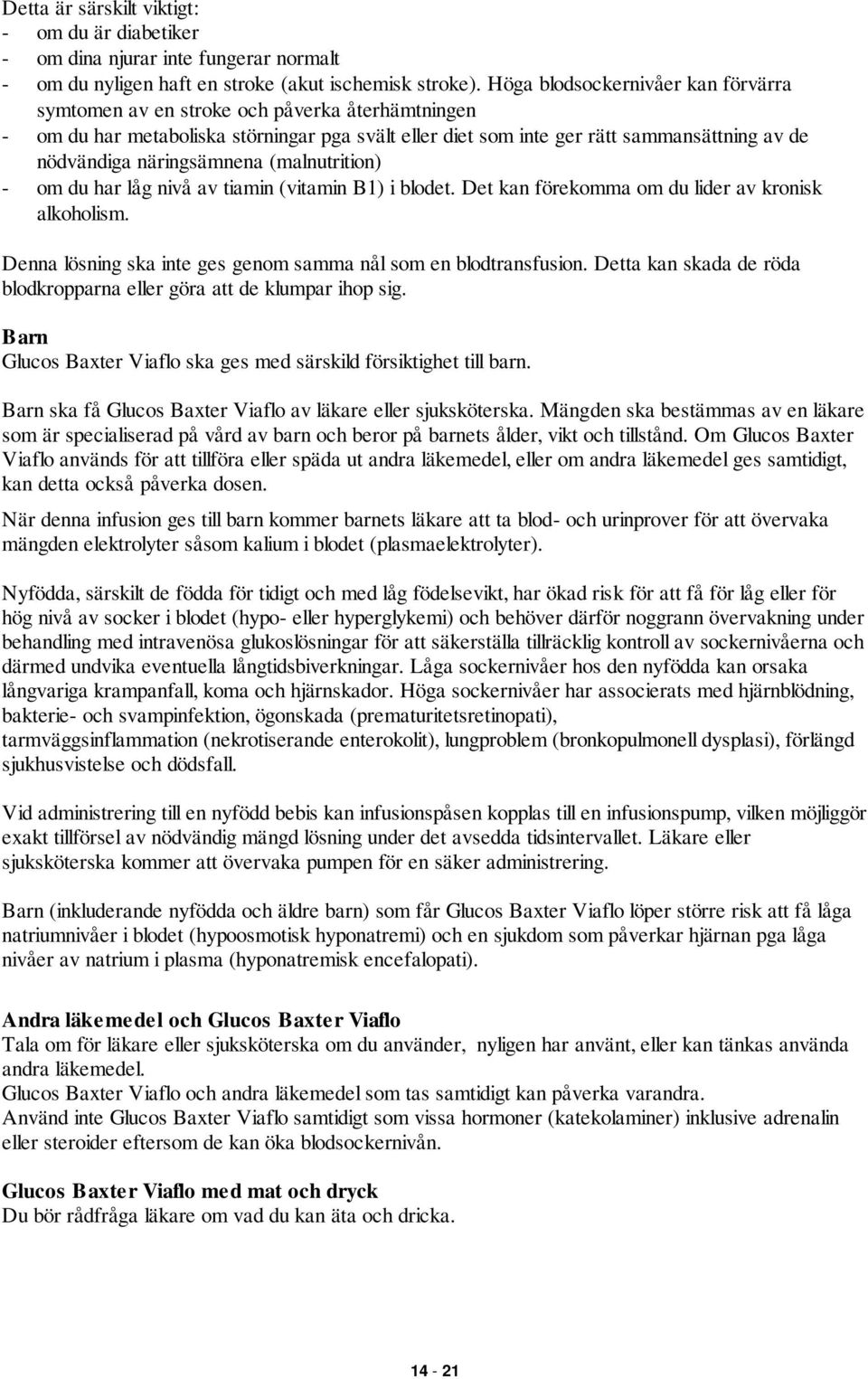 näringsämnena (malnutrition) - om du har låg nivå av tiamin (vitamin B1) i blodet. Det kan förekomma om du lider av kronisk alkoholism.