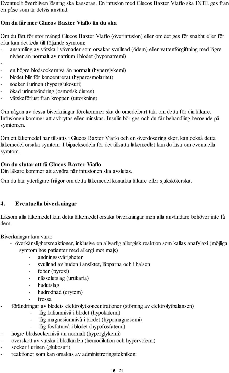 vätska i vävnader som orsakar svullnad (ödem) eller vattenförgiftning med lägre nivåer än normalt av natrium i blodet (hyponatremi) - - en högre blodsockernivå än normalt (hyperglykemi) - blodet blir