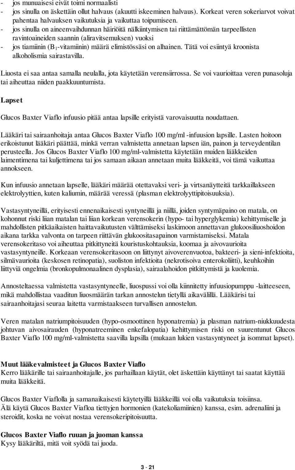 - jos sinulla on aineenvaihdunnan häiriöitä nälkiintymisen tai riittämättömän tarpeellisten ravintoaineiden saannin (aliravitsemuksen) vuoksi - jos tiamiinin (B 1 -vitamiinin) määrä elimistössäsi on