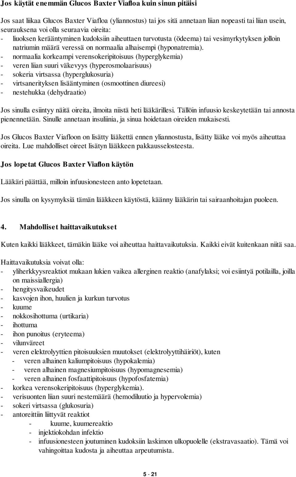 - normaalia korkeampi verensokeripitoisuus (hyperglykemia) - veren liian suuri väkevyys (hyperosmolaarisuus) - sokeria virtsassa (hyperglukosuria) - virtsanerityksen lisääntyminen (osmoottinen