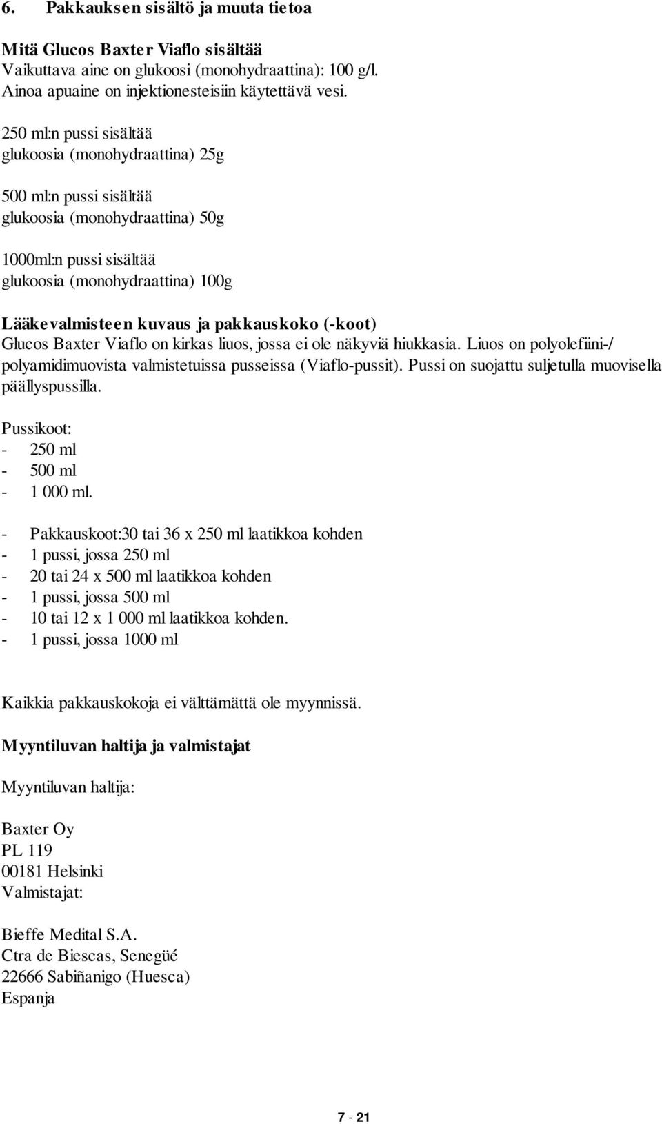 pakkauskoko (-koot) Glucos Baxter Viaflo on kirkas liuos, jossa ei ole näkyviä hiukkasia. Liuos on polyolefiini-/ polyamidimuovista valmistetuissa pusseissa (Viaflo-pussit).