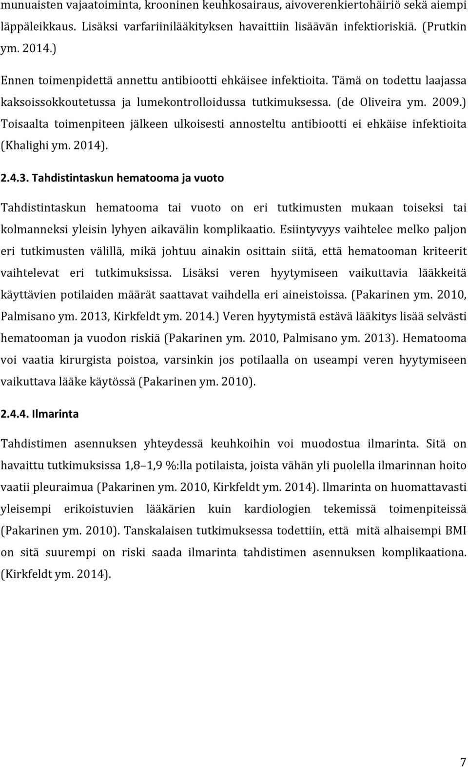 ) Toisaalta toimenpiteen jälkeen ulkoisesti annosteltu antibiootti ei ehkäise infektioita (Khalighi ym. 2014). 2.4.3.