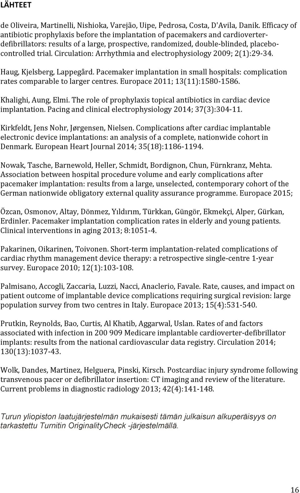 Circulation: Arrhythmia and electrophysiology 2009; 2(1):29-34. Haug, Kjelsberg, Lappegård. Pacemaker implantation in small hospitals: complication rates comparable to larger centres.