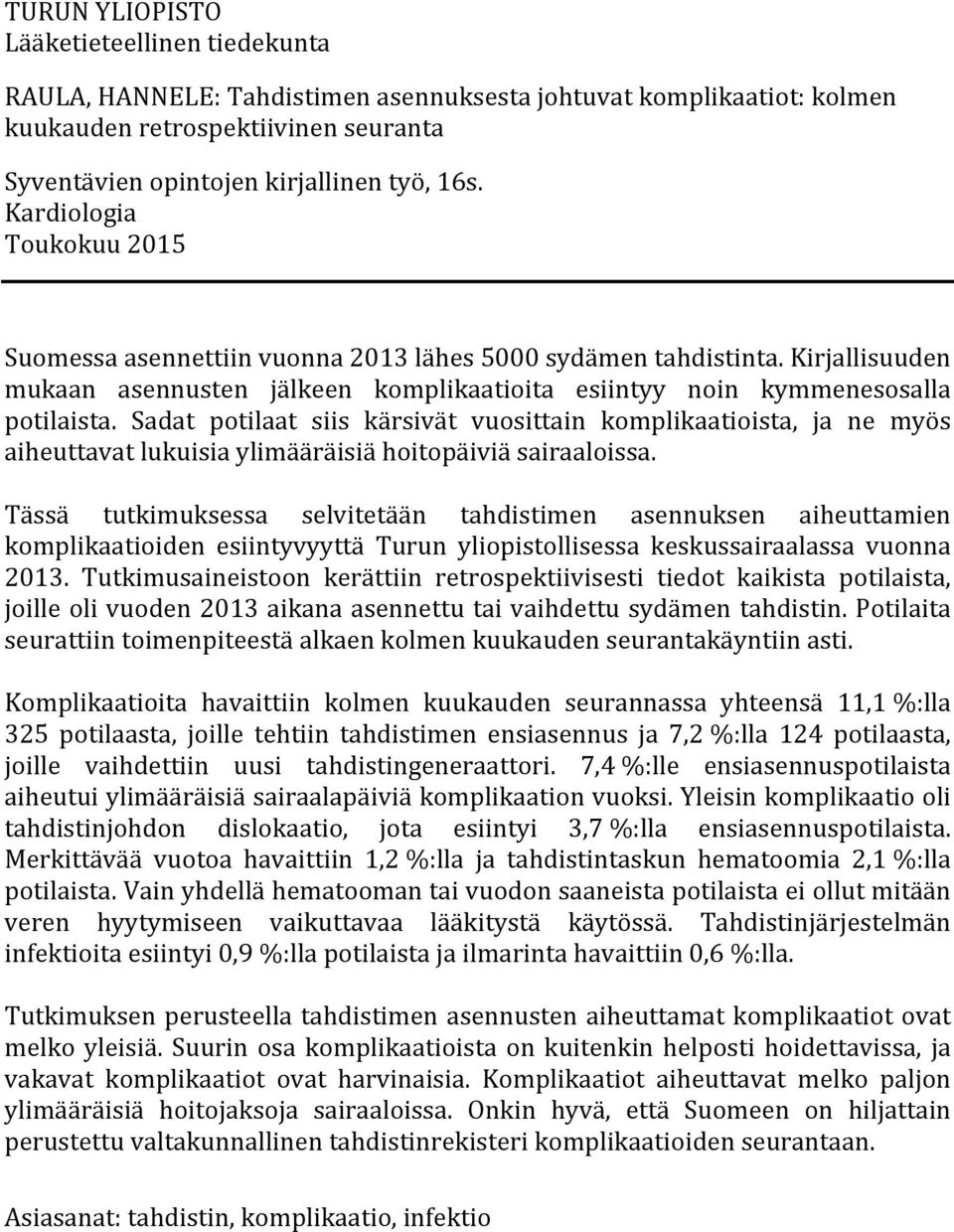 Sadat potilaat siis kärsivät vuosittain komplikaatioista, ja ne myös aiheuttavat lukuisia ylimääräisiä hoitopäiviä sairaaloissa.