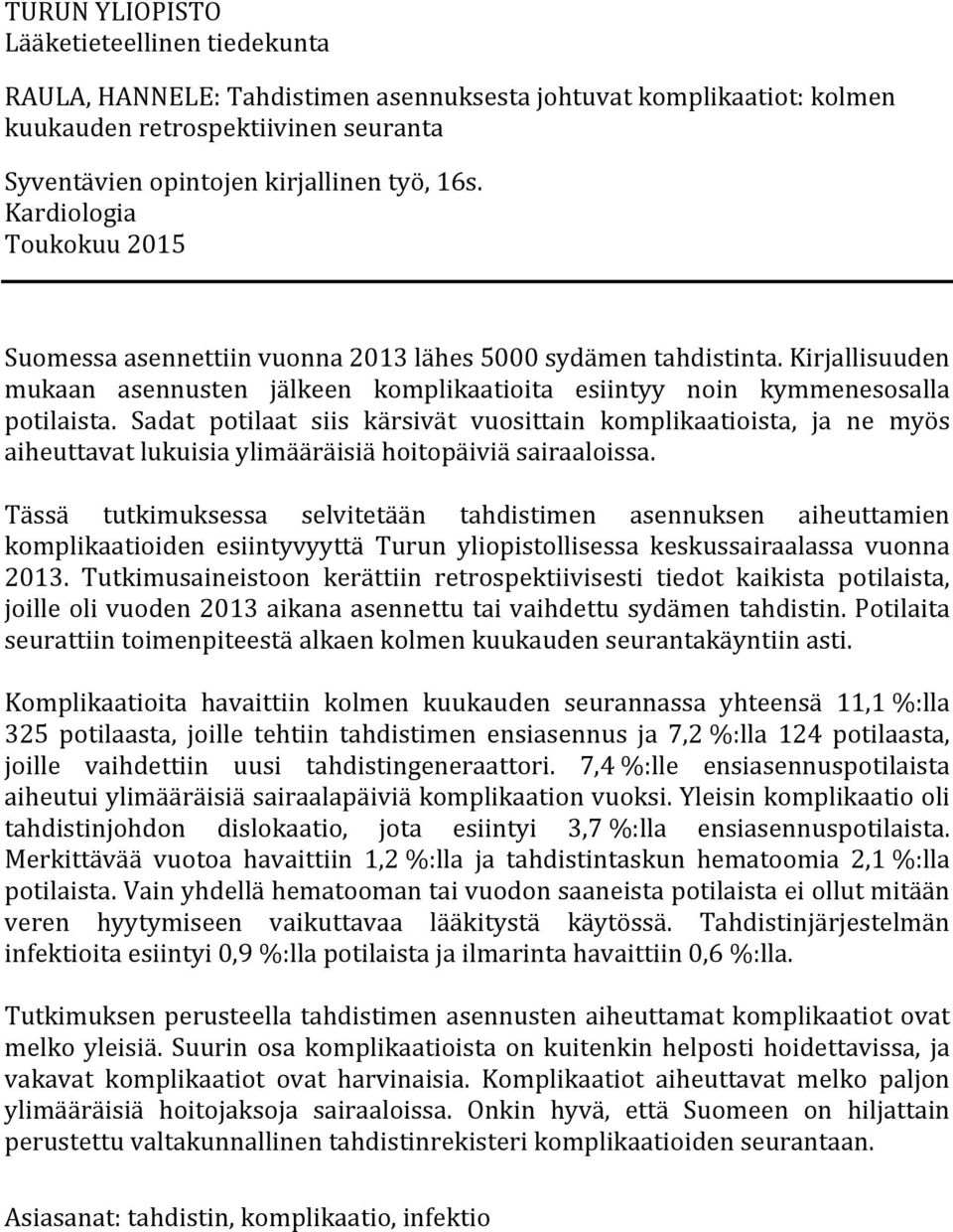 Sadat potilaat siis kärsivät vuosittain komplikaatioista, ja ne myös aiheuttavat lukuisia ylimääräisiä hoitopäiviä sairaaloissa.