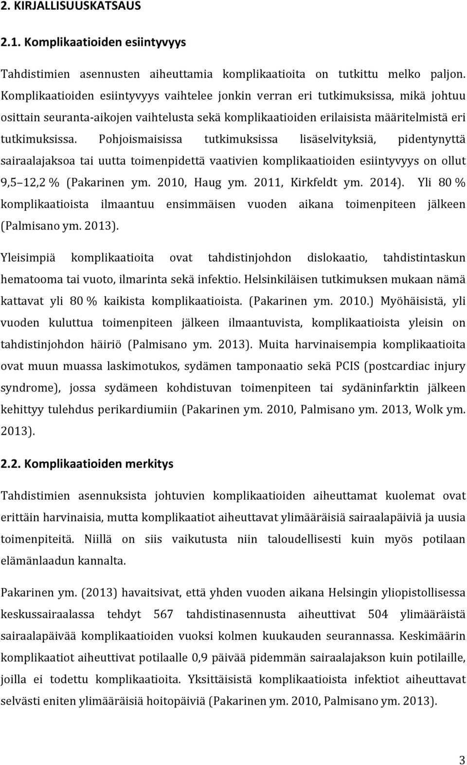 Pohjoismaisissa tutkimuksissa lisäselvityksiä, pidentynyttä sairaalajaksoa tai uutta toimenpidettä vaativien komplikaatioiden esiintyvyys on ollut 9,5 12,2 % (Pakarinen ym. 2010, Haug ym.