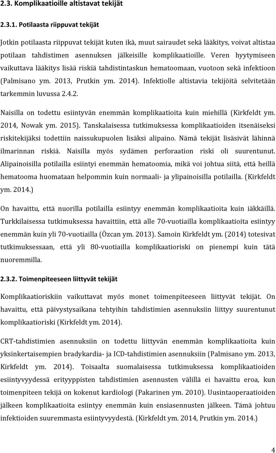 Veren hyytymiseen vaikuttava lääkitys lisää riskiä tahdistintaskun hematoomaan, vuotoon sekä infektioon (Palmisano ym. 2013, Prutkin ym. 2014).