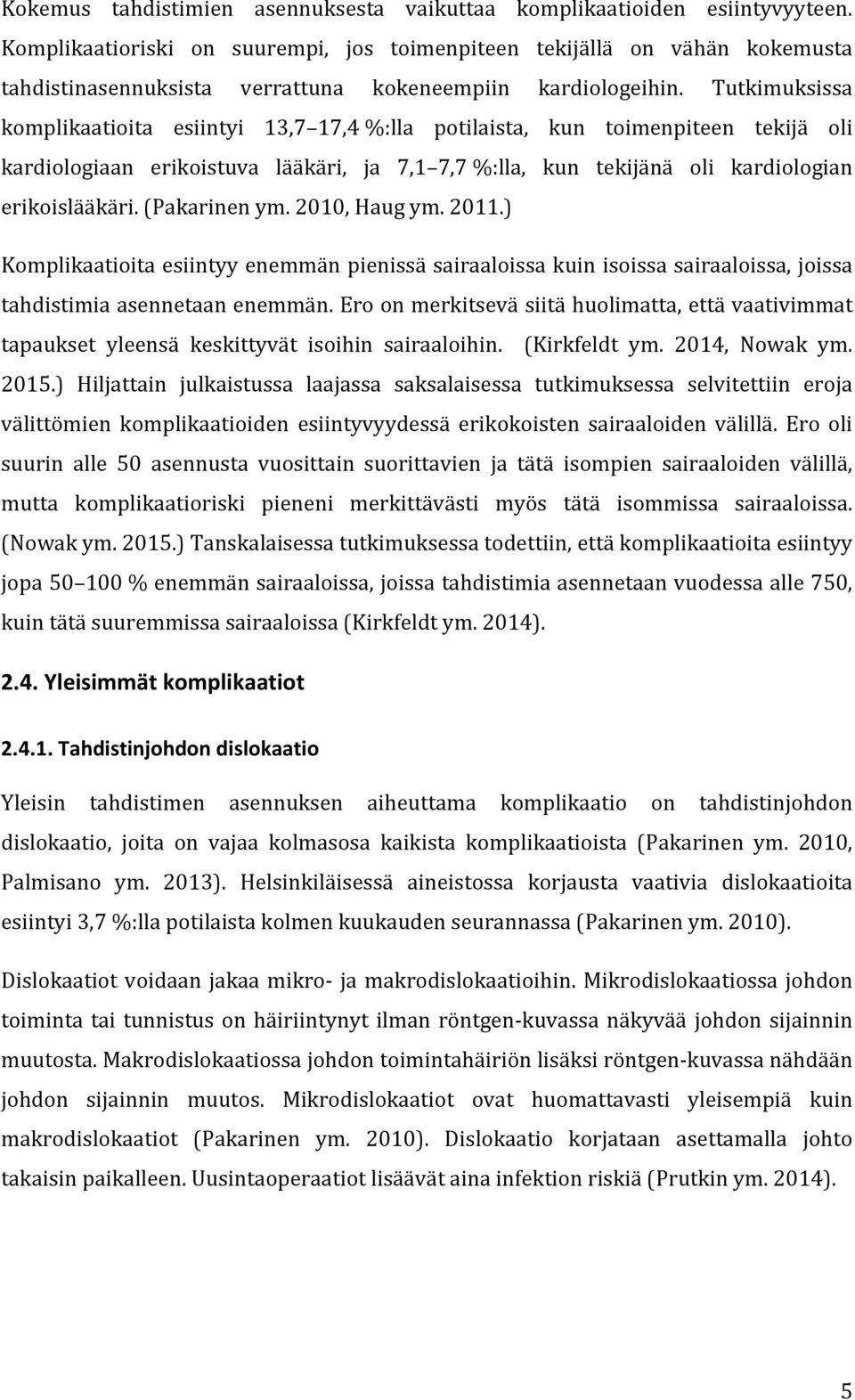 Tutkimuksissa komplikaatioita esiintyi 13,7 17,4 %:lla potilaista, kun toimenpiteen tekijä oli kardiologiaan erikoistuva lääkäri, ja 7,1 7,7 %:lla, kun tekijänä oli kardiologian erikoislääkäri.