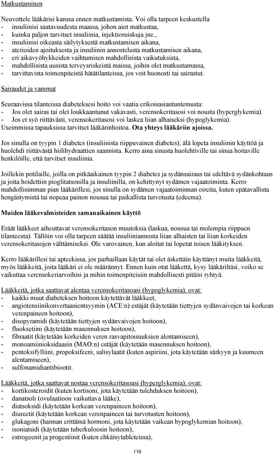 , - insuliinisi oikeasta säilytyksestä matkustamisen aikana, - aterioiden ajoituksesta ja insuliinin annostelusta matkustamisen aikana, - eri aikavyöhykkeiden vaihtumisen mahdollisista vaikutuksista,