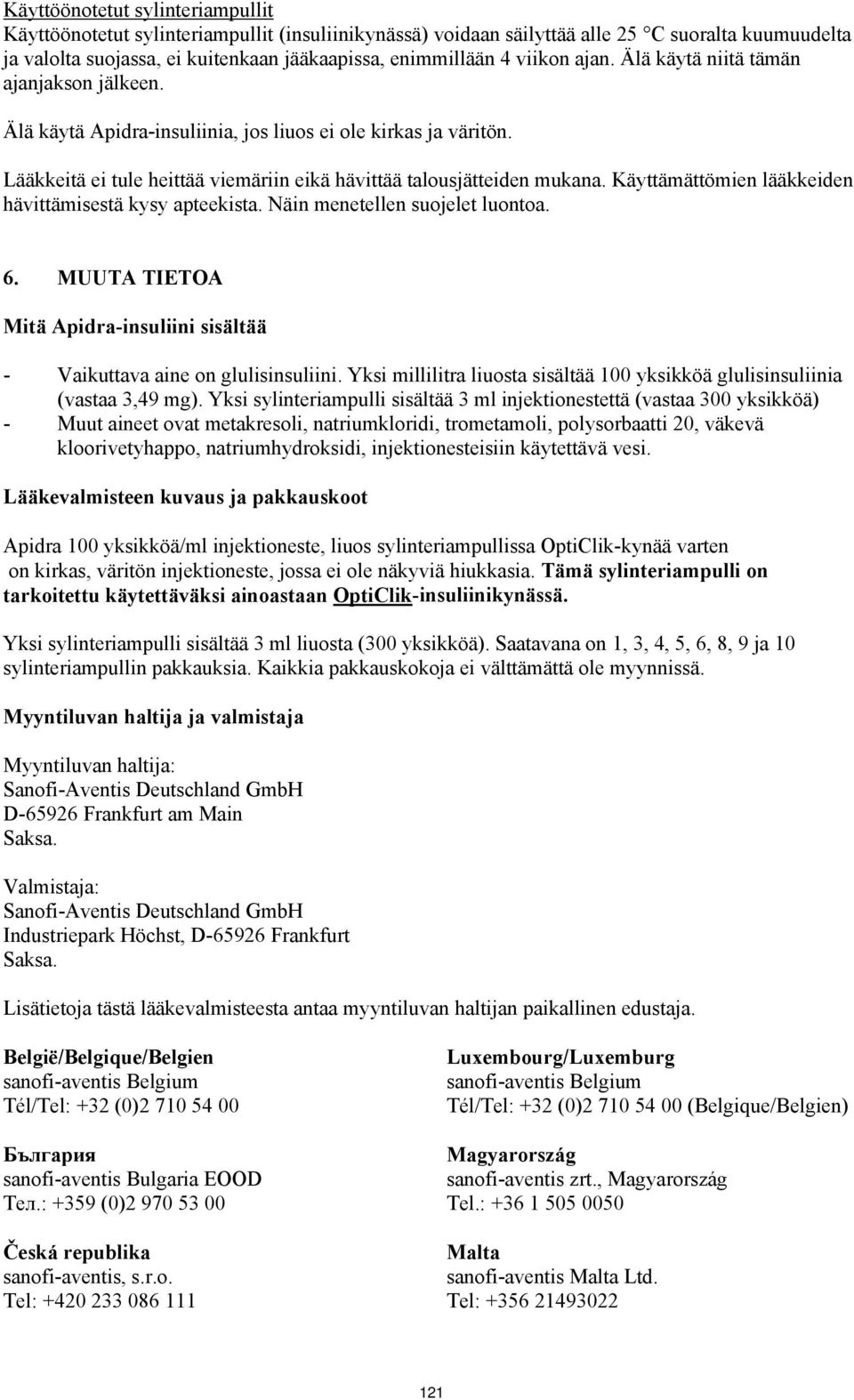 Käyttämättömien lääkkeiden hävittämisestä kysy apteekista. Näin menetellen suojelet luontoa. 6. MUUTA TIETOA Mitä Apidra-insuliini sisältää - Vaikuttava aine on glulisinsuliini.