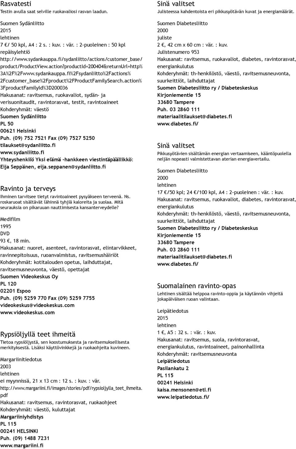 action% 3FproductFamilyId%3D36 Hakusanat: ravitsemus, ruokavaliot, sydän ja verisuonitaudit, ravintorasvat, testit, ravintoaineet Ravinto ja terveys Ihminen tarvitsee tietyt ravintoaineet pysyäkseen