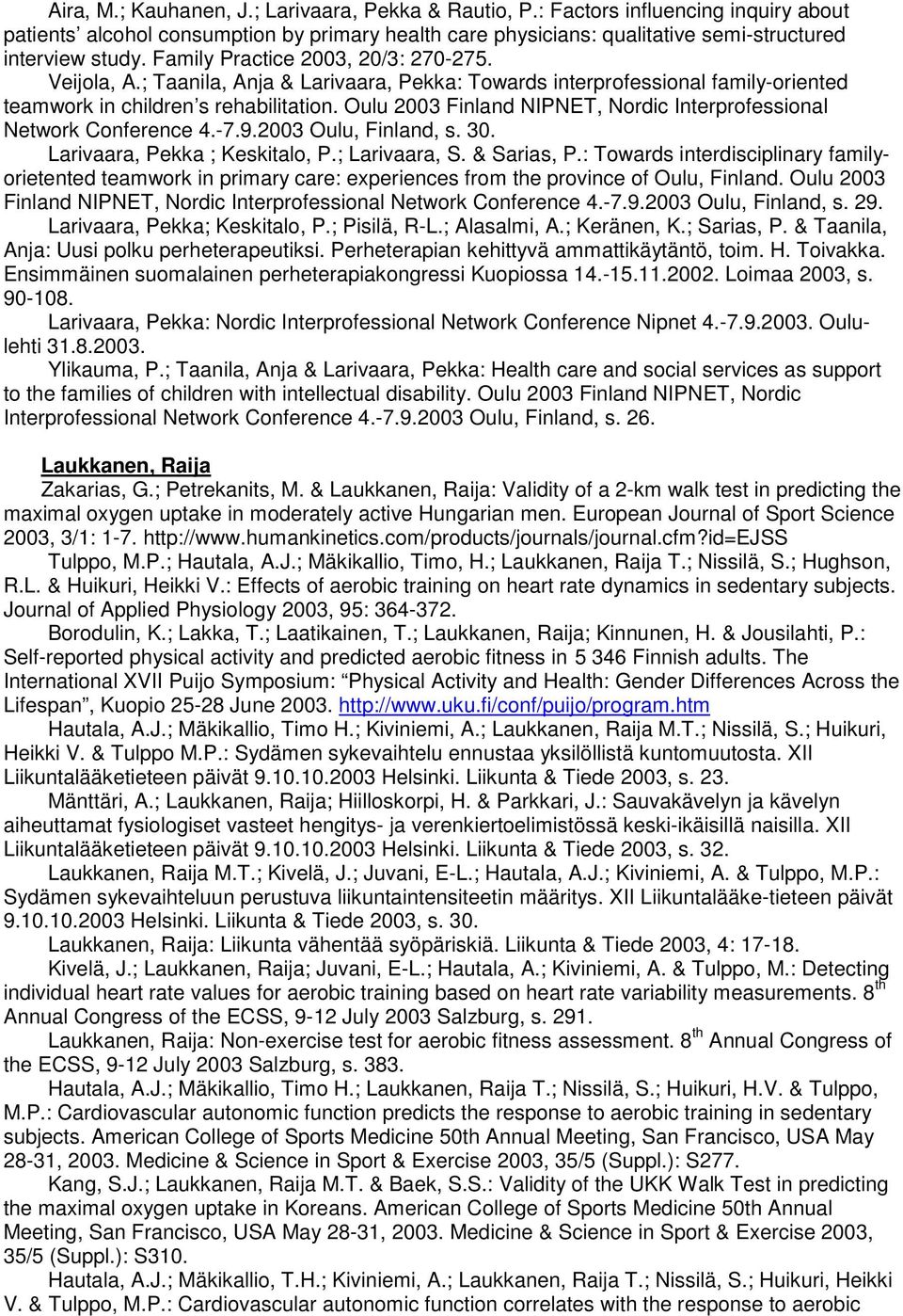 Oulu 2003 Finland NIPNET, Nordic Interprofessional Network Conference 4.-7.9.2003 Oulu, Finland, s. 30. Larivaara, Pekka ; Keskitalo, P.; Larivaara, S. & Sarias, P.