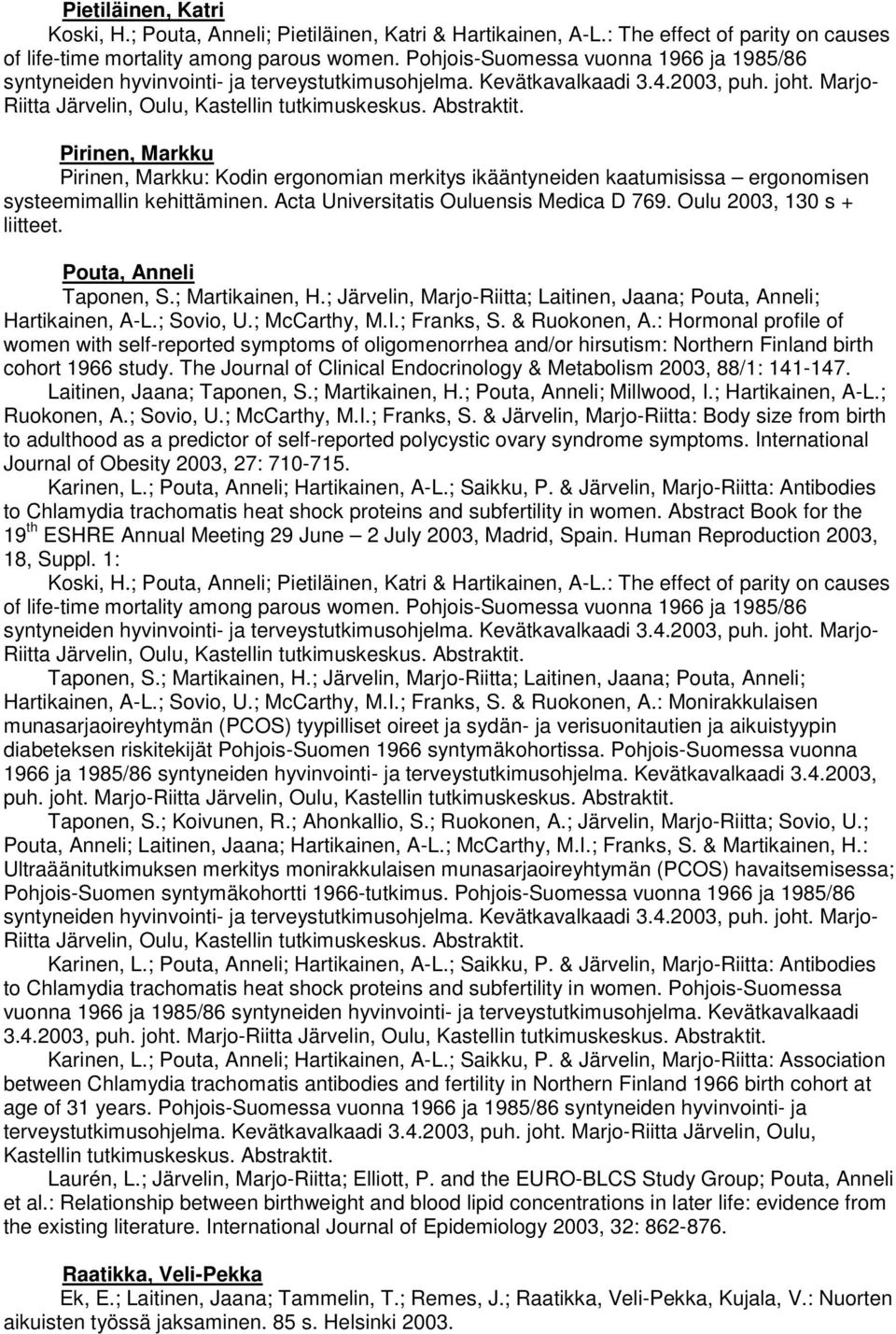 Marjo- Riitta Järvelin, Oulu, Pirinen, Markku Pirinen, Markku: Kodin ergonomian merkitys ikääntyneiden kaatumisissa ergonomisen systeemimallin kehittäminen. Acta Universitatis Ouluensis Medica D 769.