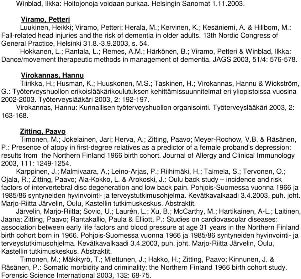 ; Viramo, Petteri & Winblad, Ilkka: Dance/movement therapeutic methods in management of dementia. JAGS 2003, 51/4: 576-578. Virokannas, Hannu Tiirikka, H.; Husman, K.; Huuskonen, M.S.; Taskinen, H.