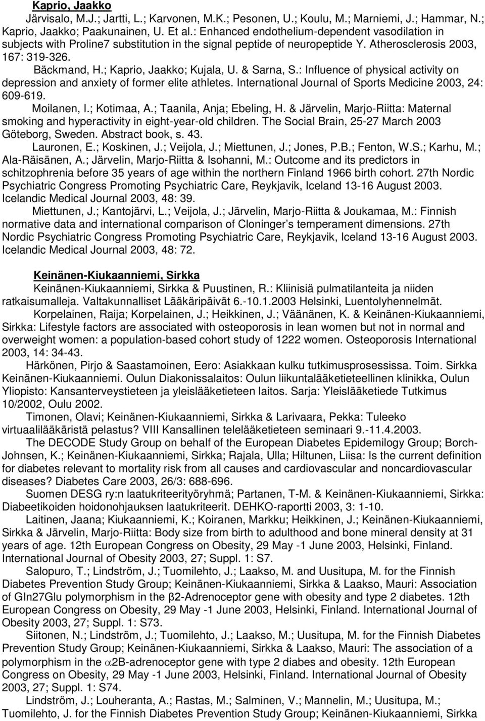 ; Kaprio, Jaakko; Kujala, U. & Sarna, S.: Influence of physical activity on depression and anxiety of former elite athletes. International Journal of Sports Medicine 2003, 24: 609-619. Moilanen, I.