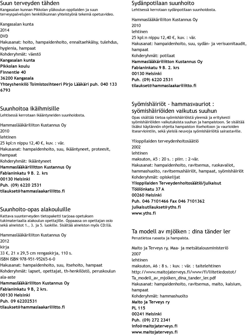 Lääkäri puh. 040 133 6793 Suunhoitoa ikäihmisille Lehtisessä kerrotaan ikääntyneiden suunhoidosta. 25 kpl:n nippu 12,40, kuv. : vär.