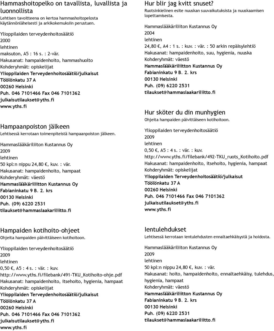 Ruotsinkielinen esite nuuskan suuvaikutuksista ja nuuskaamisen lopettamisesta. 2004 24,80, A4 : 1 s. : kuv. : vär.