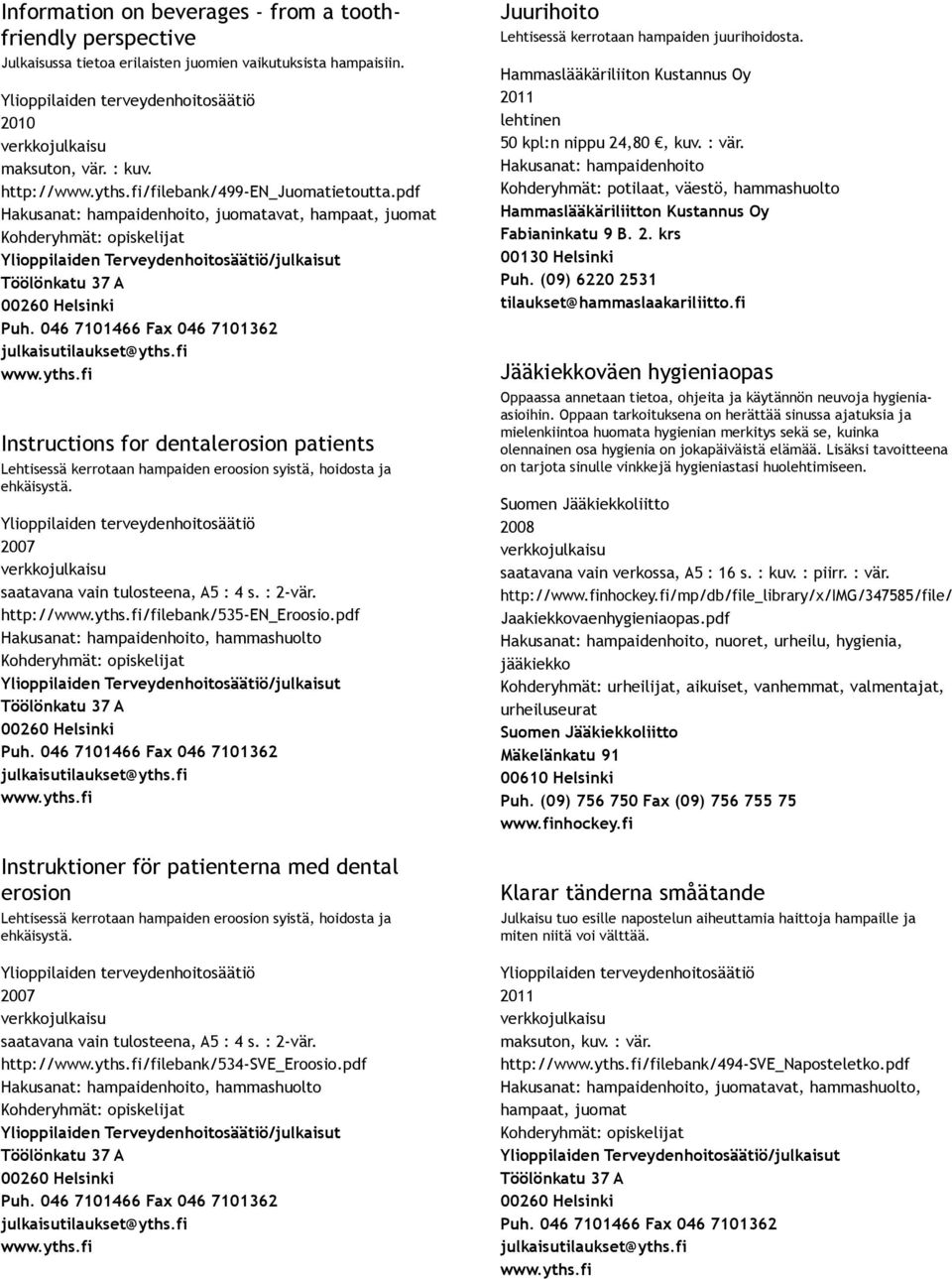 : 2 vär. http:///filebank/535 EN_Eroosio.pdf Instruktioner för patienterna med dental erosion Lehtisessä kerrotaan hampaiden eroosion syistä, hoidosta ja ehkäisystä.