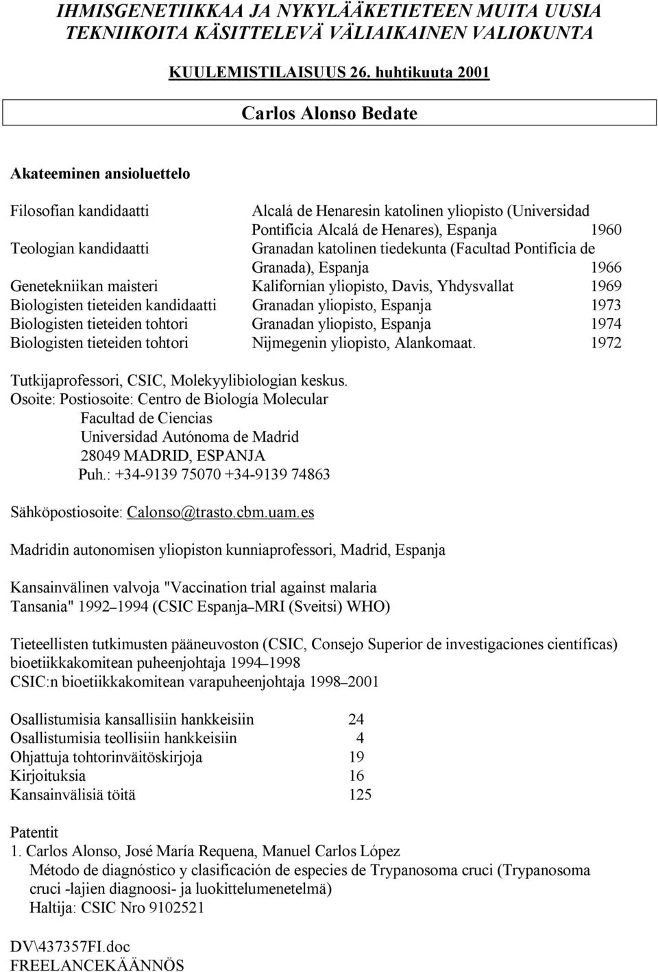 kandidaatti Granadan katolinen tiedekunta (Facultad Pontificia de Granada), Espanja 1966 Genetekniikan maisteri Kalifornian yliopisto, Davis, Yhdysvallat 1969 Biologisten tieteiden kandidaatti