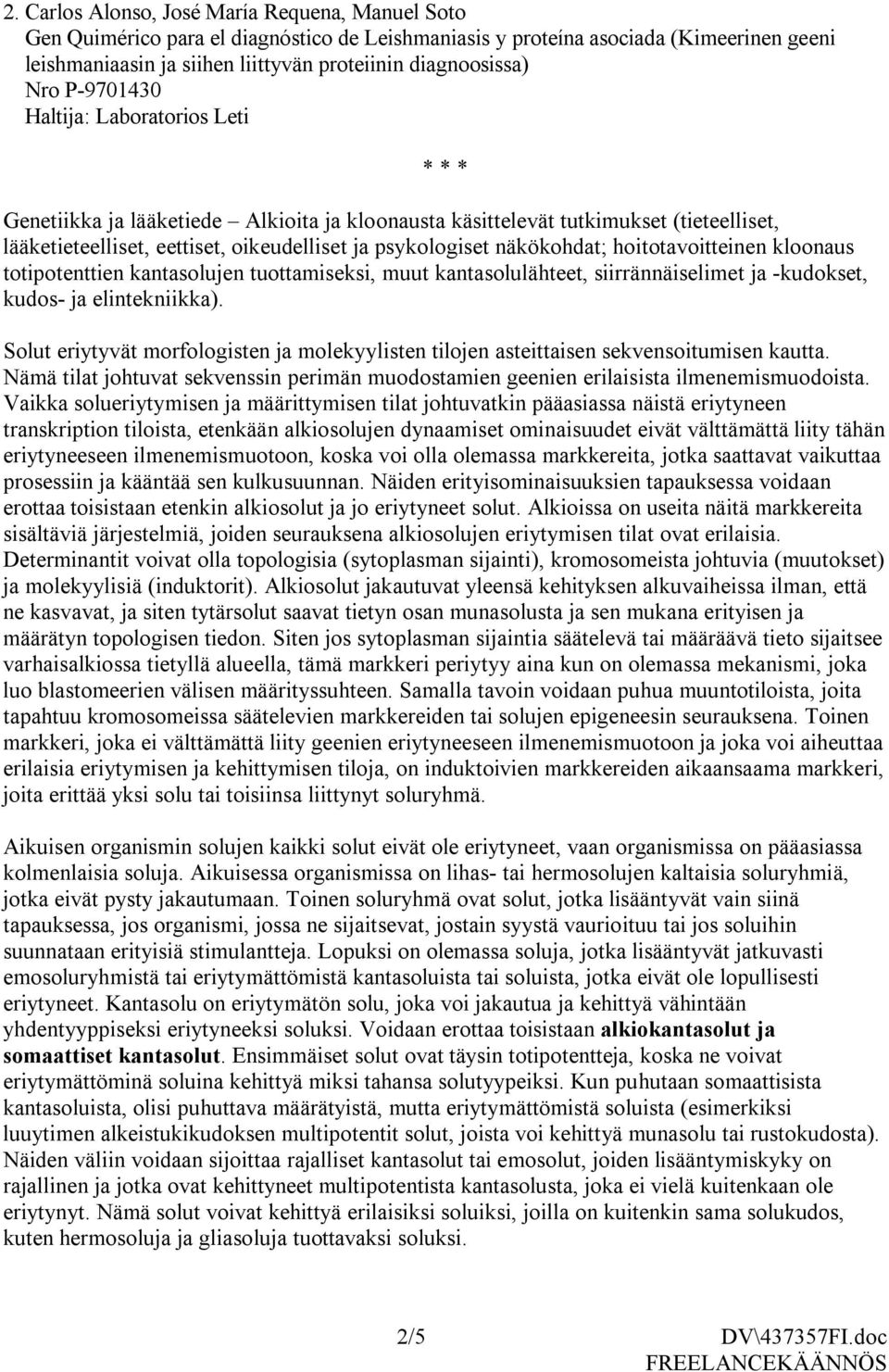näkökohdat; hoitotavoitteinen kloonaus totipotenttien kantasolujen tuottamiseksi, muut kantasolulähteet, siirrännäiselimet ja -kudokset, kudos- ja elintekniikka).