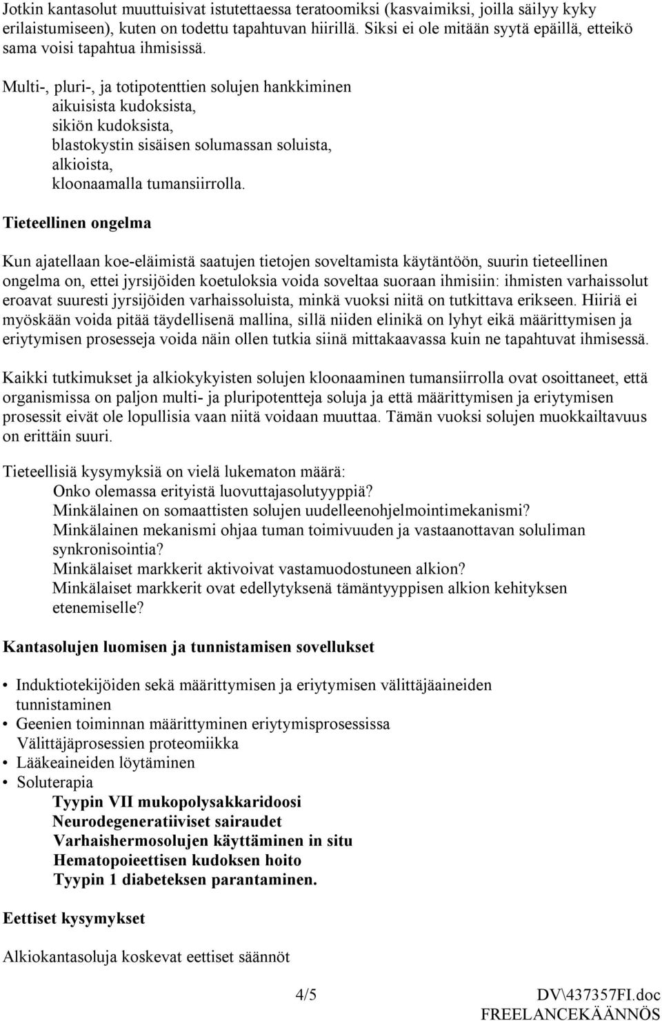 Multi-, pluri-, ja totipotenttien solujen hankkiminen aikuisista kudoksista, sikiön kudoksista, blastokystin sisäisen solumassan soluista, alkioista, kloonaamalla tumansiirrolla.
