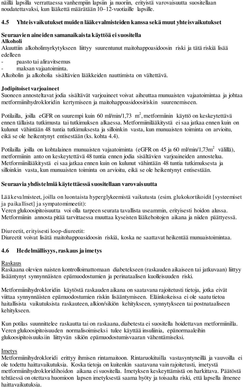 maitohappoasidoosin riski ja tätä riskiä lisää edelleen - paasto tai aliravitsemus - maksan vajaatoiminta. Alkoholin ja alkoholia sisältävien lääkkeiden nauttimista on vältettävä.