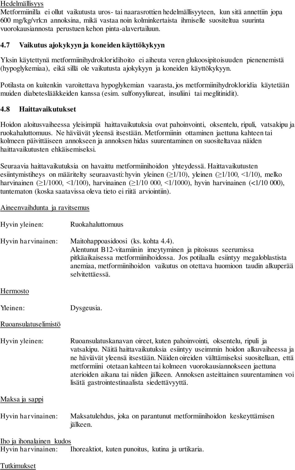 7 Vaikutus ajokykyyn ja koneiden käyttökykyyn Yksin käytettynä metformiinihydrokloridihoito ei aiheuta veren glukoosipitoisuuden pienenemistä (hypoglykemiaa), eikä sillä ole vaikutusta ajokykyyn ja