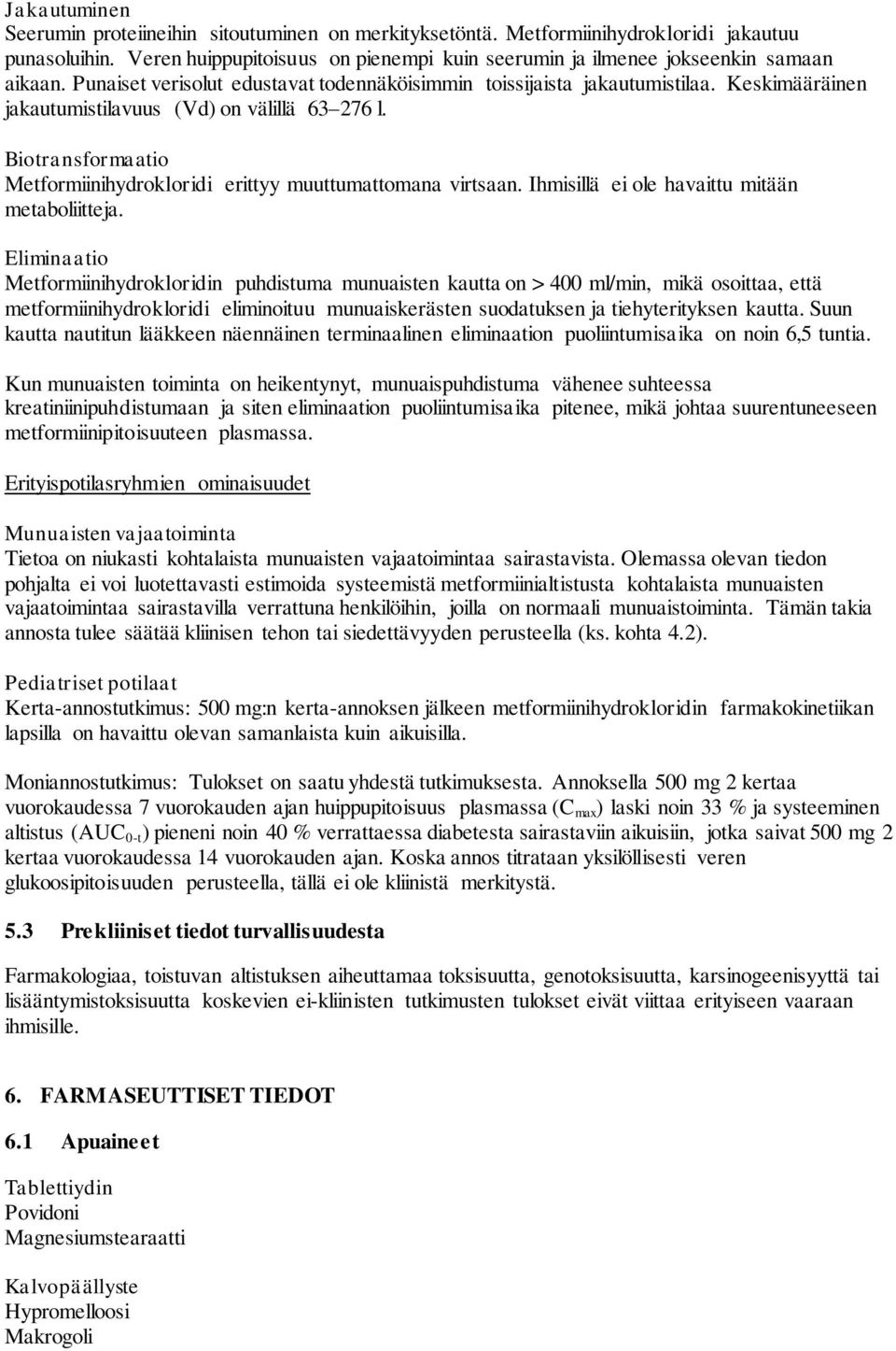 Biotransformaatio Metformiinihydrokloridi erittyy muuttumattomana virtsaan. Ihmisillä ei ole havaittu mitään metaboliitteja.