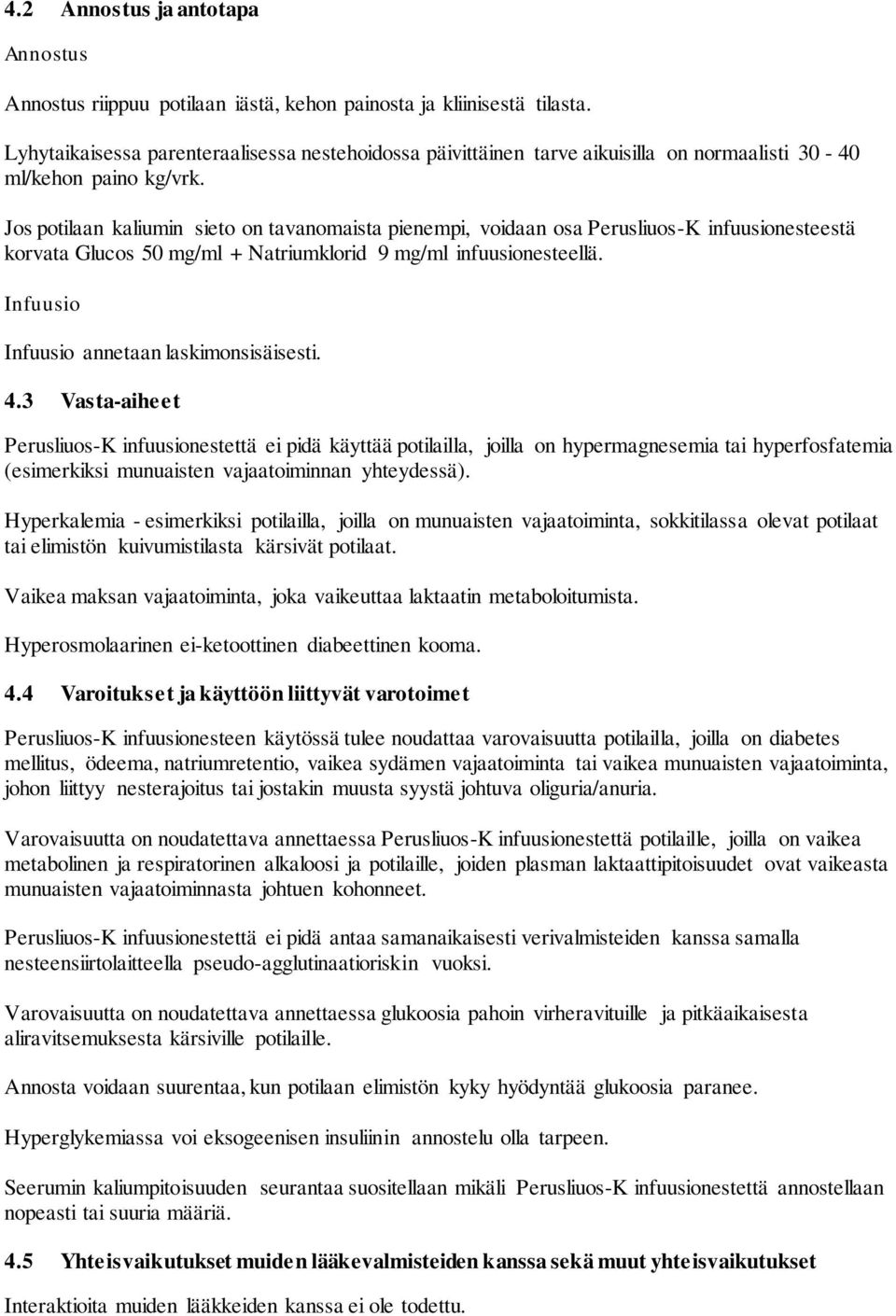 Jos potilaan kaliumin sieto on tavanomaista pienempi, voidaan osa Perusliuos-K infuusionesteestä korvata Glucos 50 mg/ml + Natriumklorid 9 mg/ml infuusionesteellä.