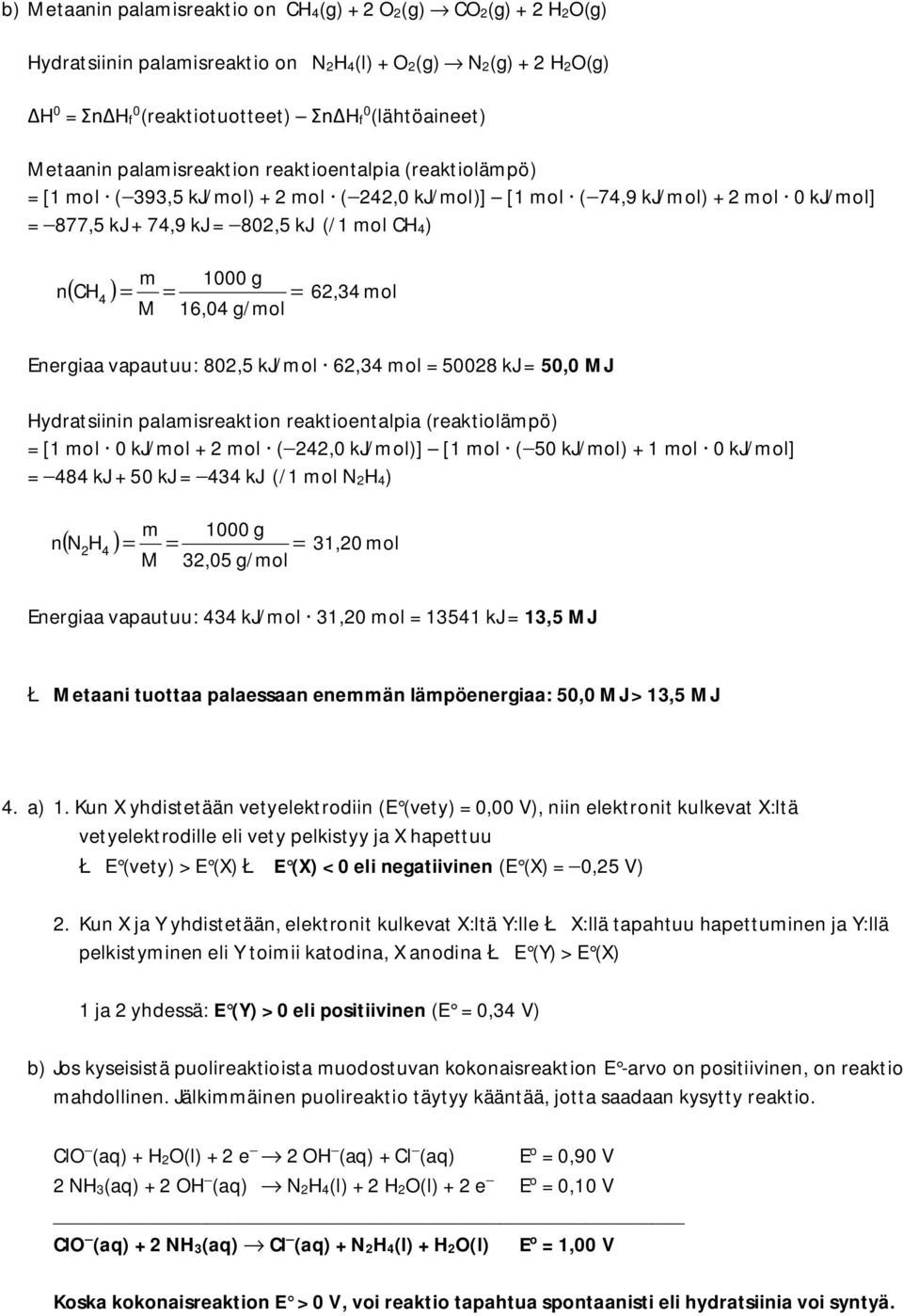 = = 62,4 ol Energiaa vapautuu: 802,5 kj/ol 62,4 ol = 50028 kj = 50,0 J Hydratsiinin palaisreaktion reaktioentalpia (reaktioläpö) = [1 ol 0 kj/ol + 2 ol (-242,0 kj/ol)] [1 ol (-50 kj/ol) + 1 ol 0