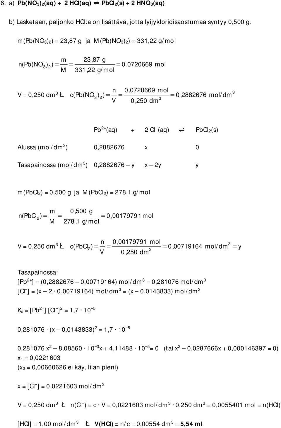 Pbl2(s) Alussa (ol/d ) 0,2882676 x 0 Tasapainossa (ol/d ) 0,2882676 y x 2y y (Pbl2) = 0,500 g ja (Pbl2) = 278,1 g/ol 0, 500 g n (Pbl 2 ) = = = 0, 00179791 ol 278, 1 g/ol V = 0,250 d Ł n 0, 00179791