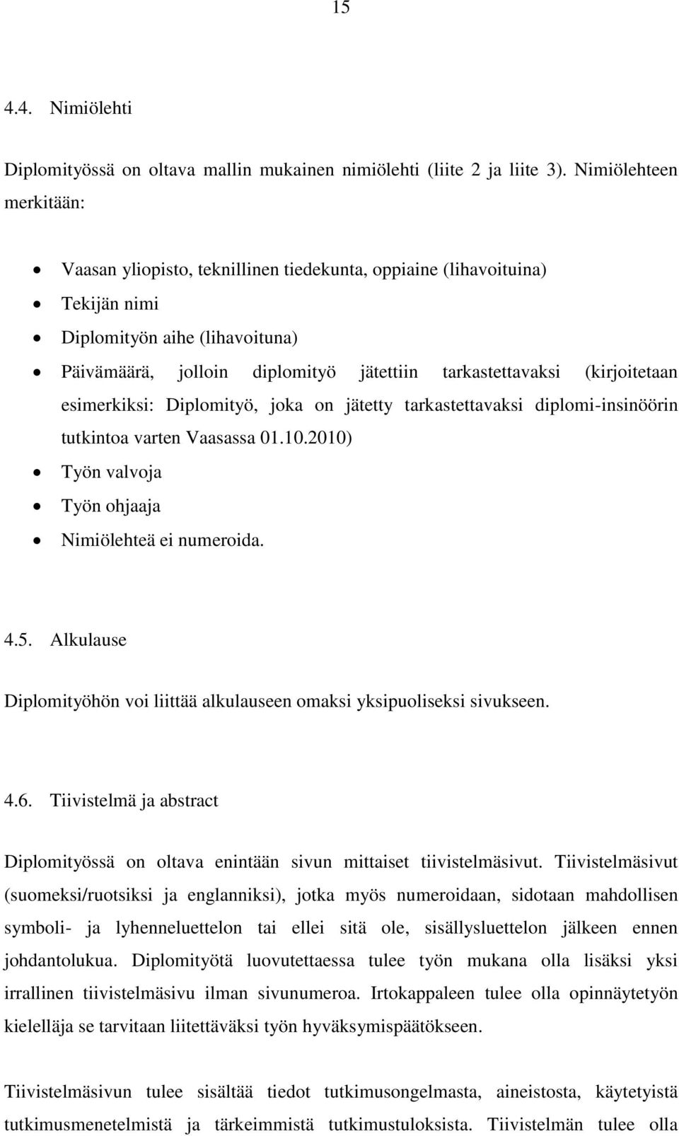 (kirjoitetaan esimerkiksi: Diplomityö, joka on jätetty tarkastettavaksi diplomi-insinöörin tutkintoa varten Vaasassa 01.10.2010) Työn valvoja Työn ohjaaja Nimiölehteä ei numeroida. 4.5.