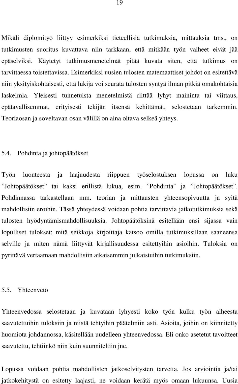 Esimerkiksi uusien tulosten matemaattiset johdot on esitettävä niin yksityiskohtaisesti, että lukija voi seurata tulosten syntyä ilman pitkiä omakohtaisia laskelmia.