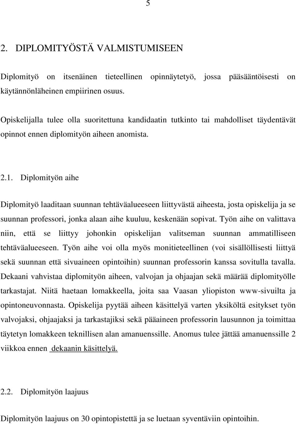 Diplomityön aihe Diplomityö laaditaan suunnan tehtäväalueeseen liittyvästä aiheesta, josta opiskelija ja se suunnan professori, jonka alaan aihe kuuluu, keskenään sopivat.