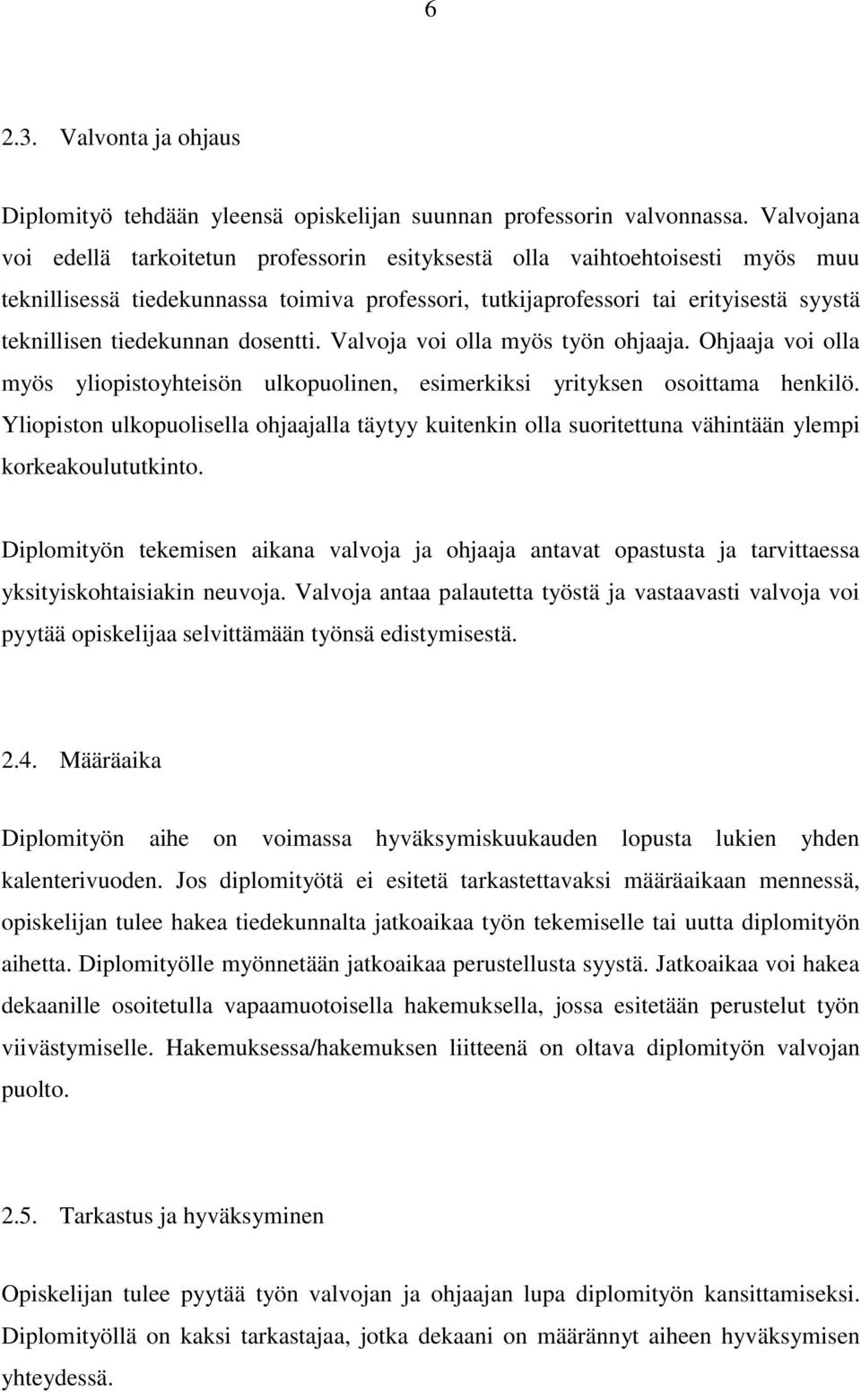 tiedekunnan dosentti. Valvoja voi olla myös työn ohjaaja. Ohjaaja voi olla myös yliopistoyhteisön ulkopuolinen, esimerkiksi yrityksen osoittama henkilö.