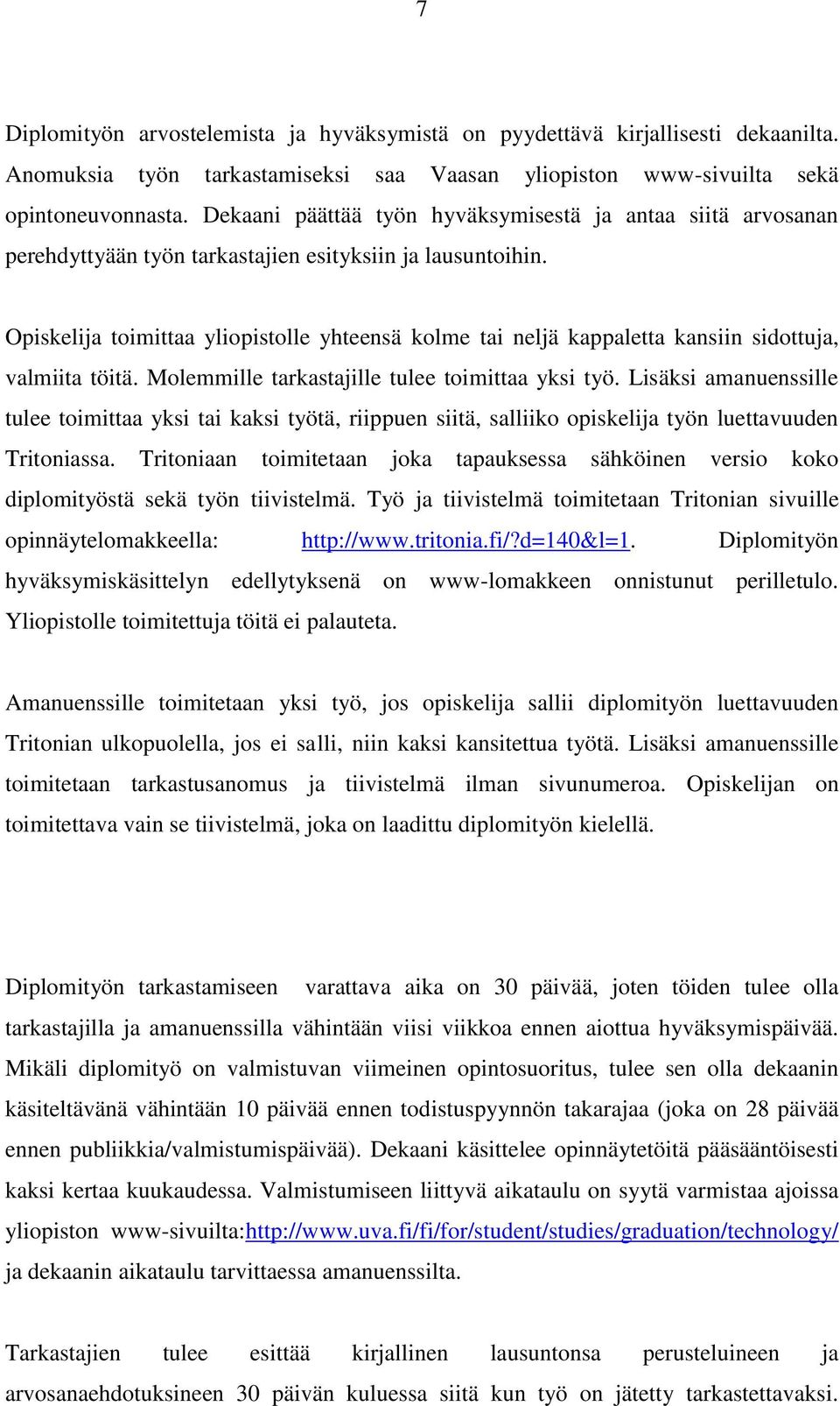 Opiskelija toimittaa yliopistolle yhteensä kolme tai neljä kappaletta kansiin sidottuja, valmiita töitä. Molemmille tarkastajille tulee toimittaa yksi työ.