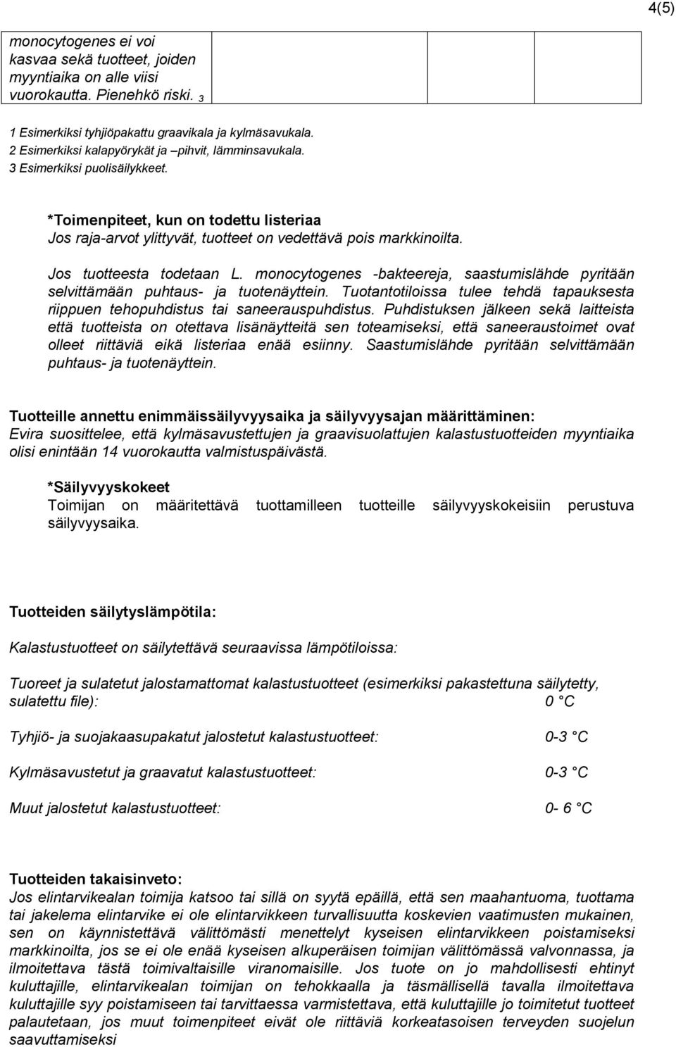 Jos tuotteesta todetaan L. monocytogenes -bakteereja, saastumislähde pyritään selvittämään puhtaus- ja tuotenäyttein.