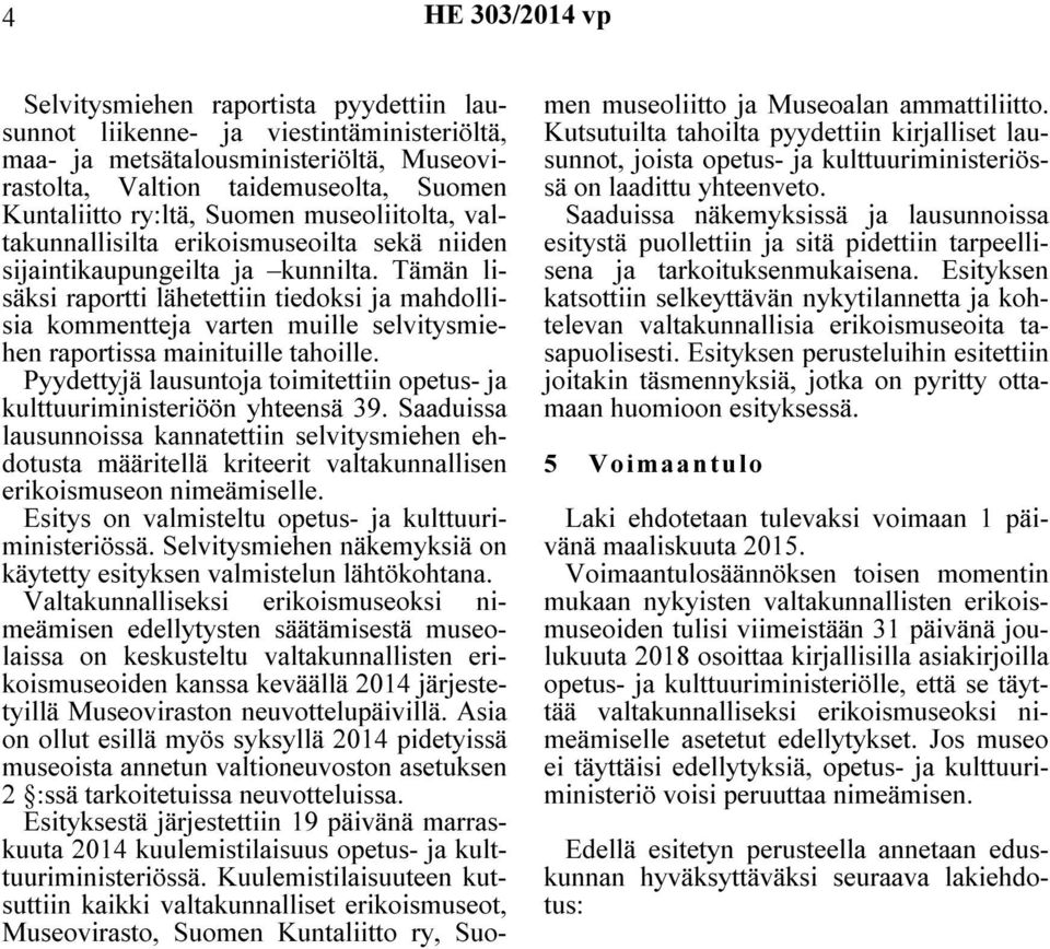 Tämän lisäksi raportti lähetettiin tiedoksi ja mahdollisia kommentteja varten muille selvitysmiehen raportissa mainituille tahoille.