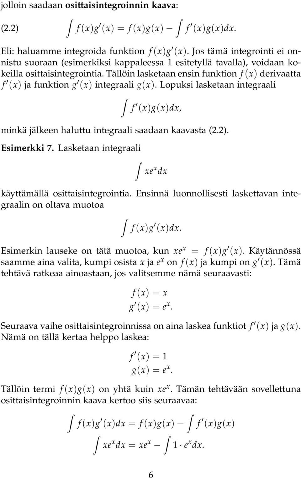 Tällöin lasketaan ensin funktion f (x) erivaatta f (x) ja funktion g (x) integraali g(x). Lopuksi lasketaan integraali f (x)g(x)x, minkä jälkeen haluttu integraali saaaan kaavasta (2.2). Esimerkki 7.