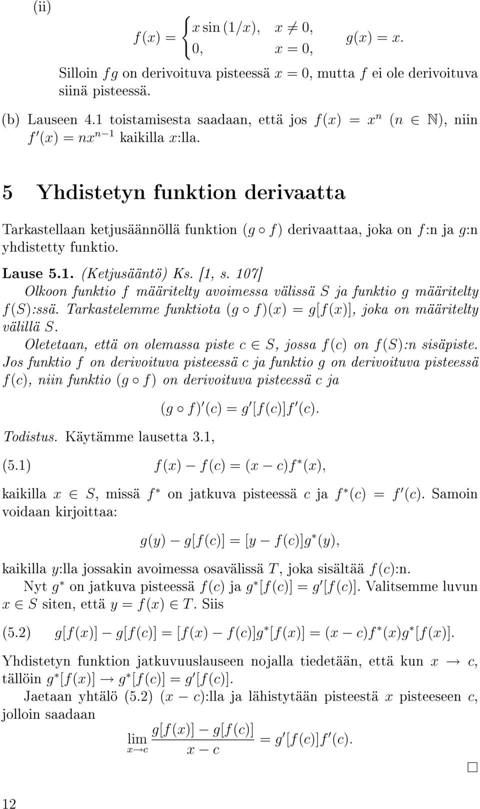 5 Yhdistetyn funktion derivaatta Tarkastellaan ketjusäännöllä funktion (g f) derivaattaa, joka on f:n ja g:n yhdistetty funktio. Lause 5.1. (Ketjusääntö) Ks. [1, s.