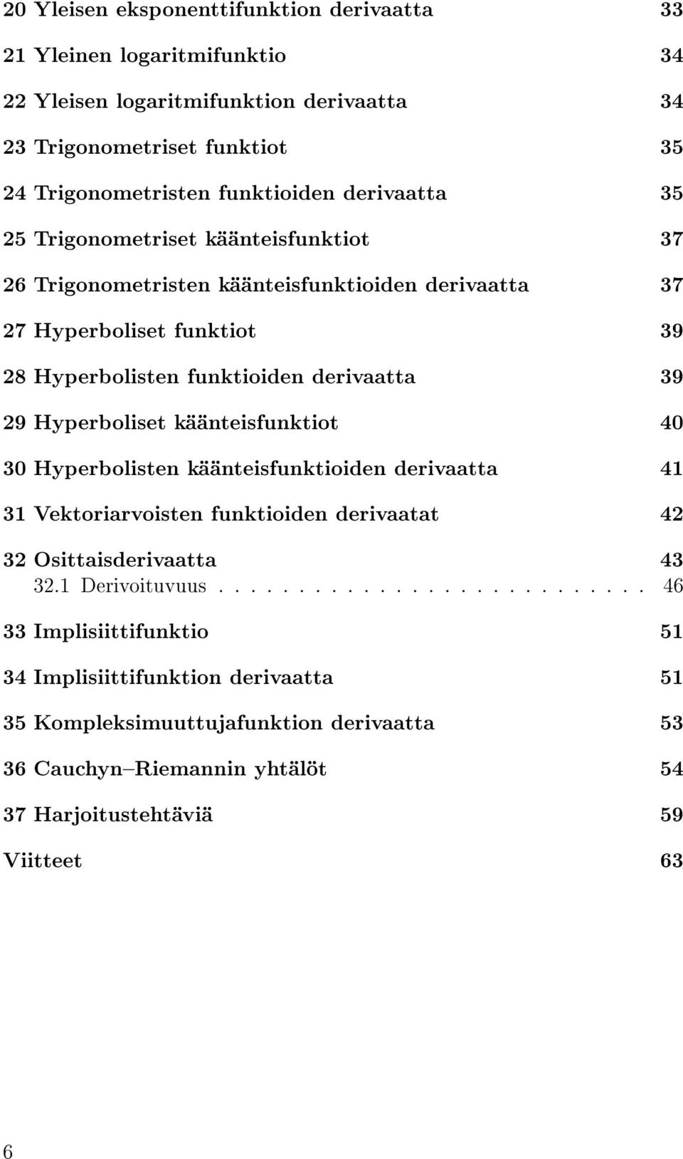 Hyperboliset käänteisfunktiot 40 30 Hyperbolisten käänteisfunktioiden derivaatta 41 31 Vektoriarvoisten funktioiden derivaatat 42 32 Osittaisderivaatta 43 32.1 Derivoituvuus.